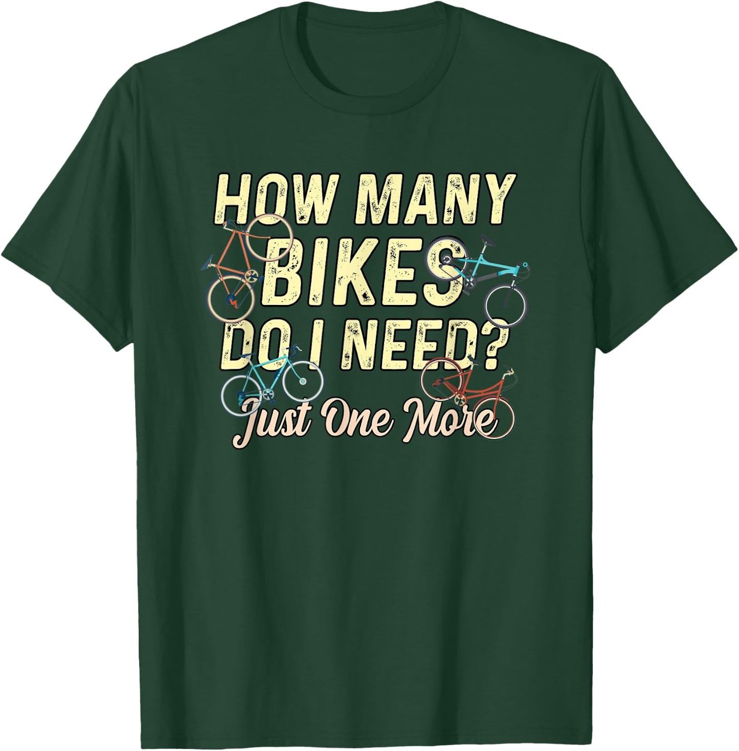 How Many Bikes Do I Need? Just One More - Funny Bike Cyclist T-Shirt - T-Shirt | Forest