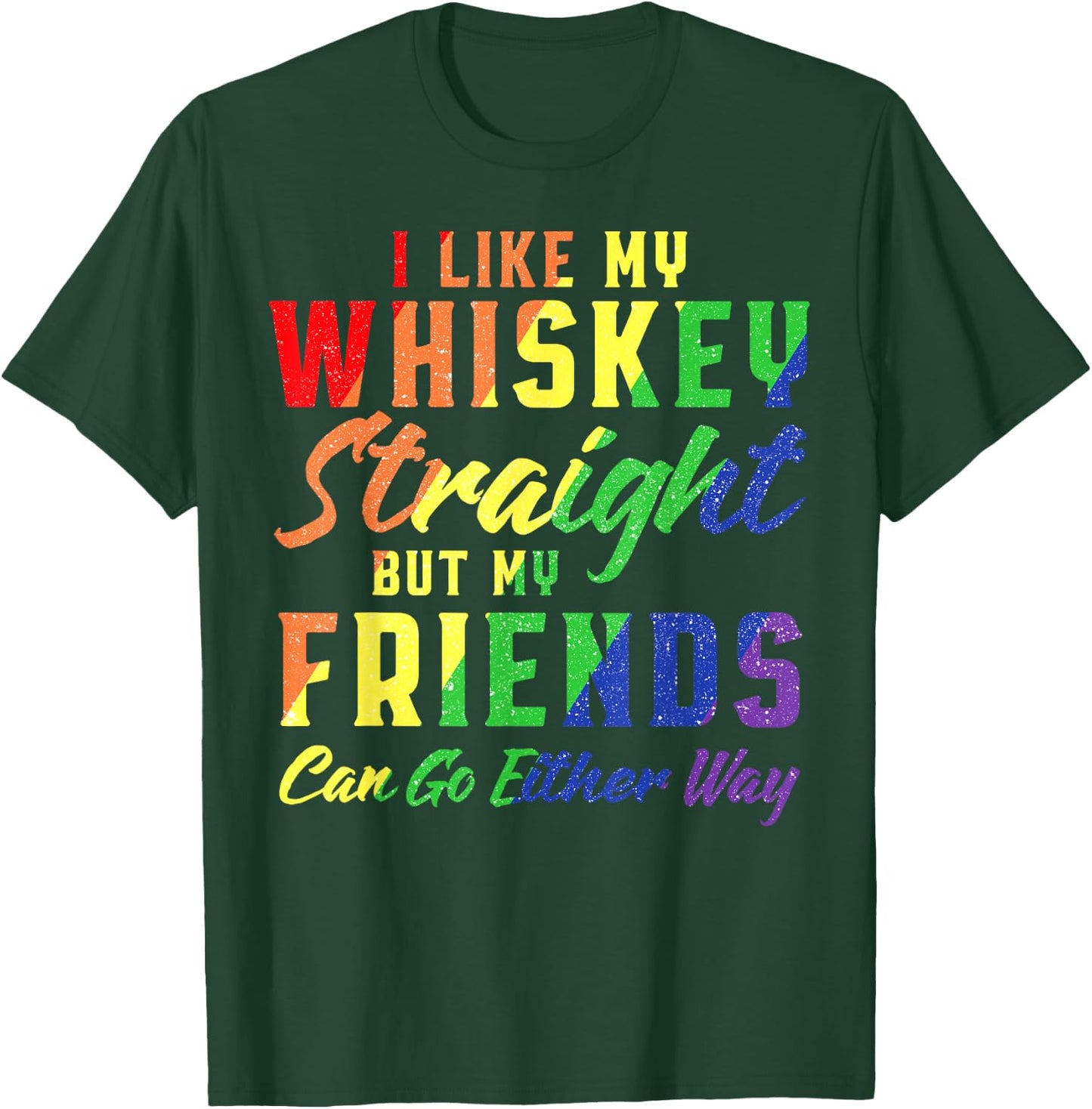 I Like My Whiskey Straight But My Friends Can Go Either Way T-Shirt - T-Shirt | Forest