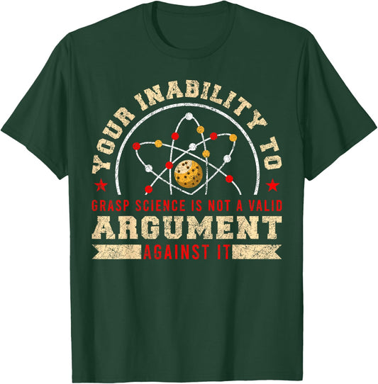 Your Inability To Grasp Science Is Not A Valid Argument T-Shirt - T-Shirt | Forest