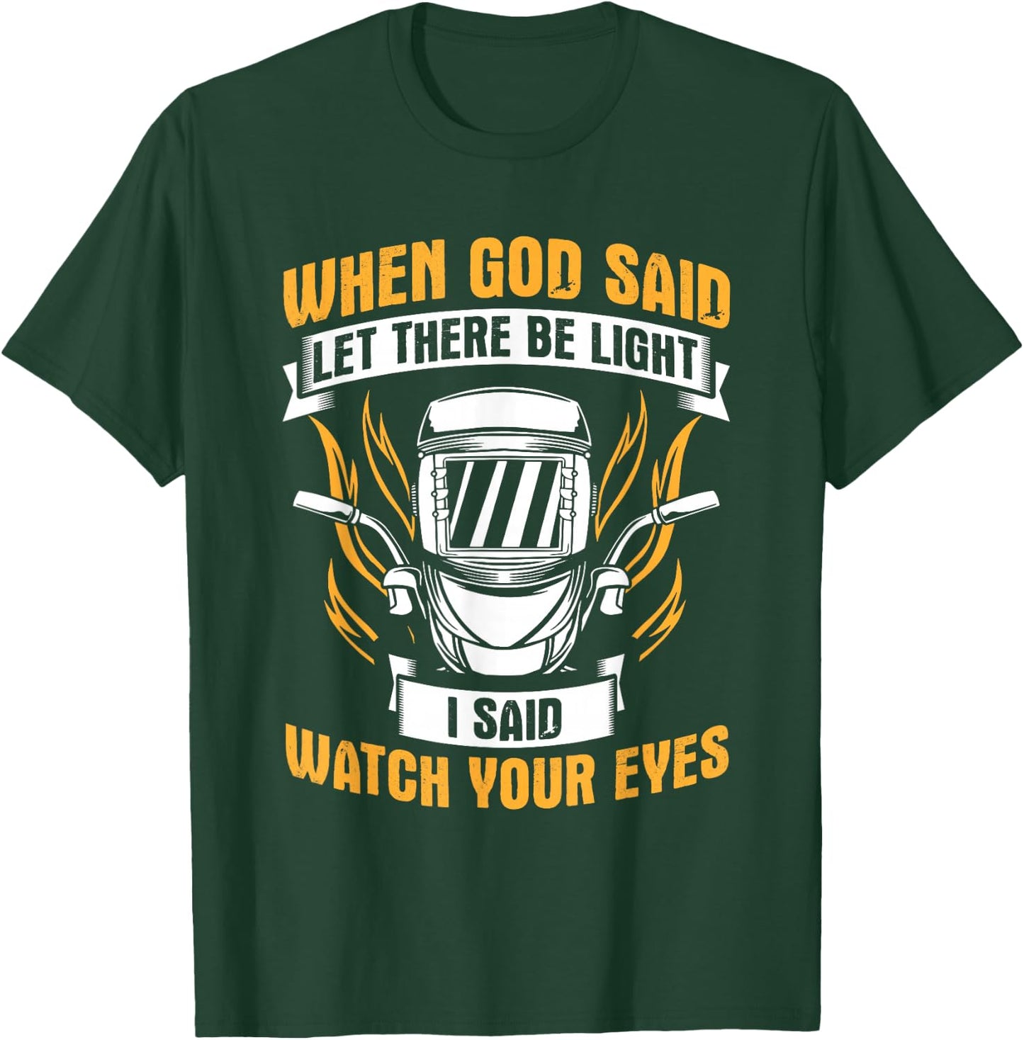 Let There Be Light Watch Your Eyes Welder Helmet Welding T-Shirt - T-Shirt | Forest