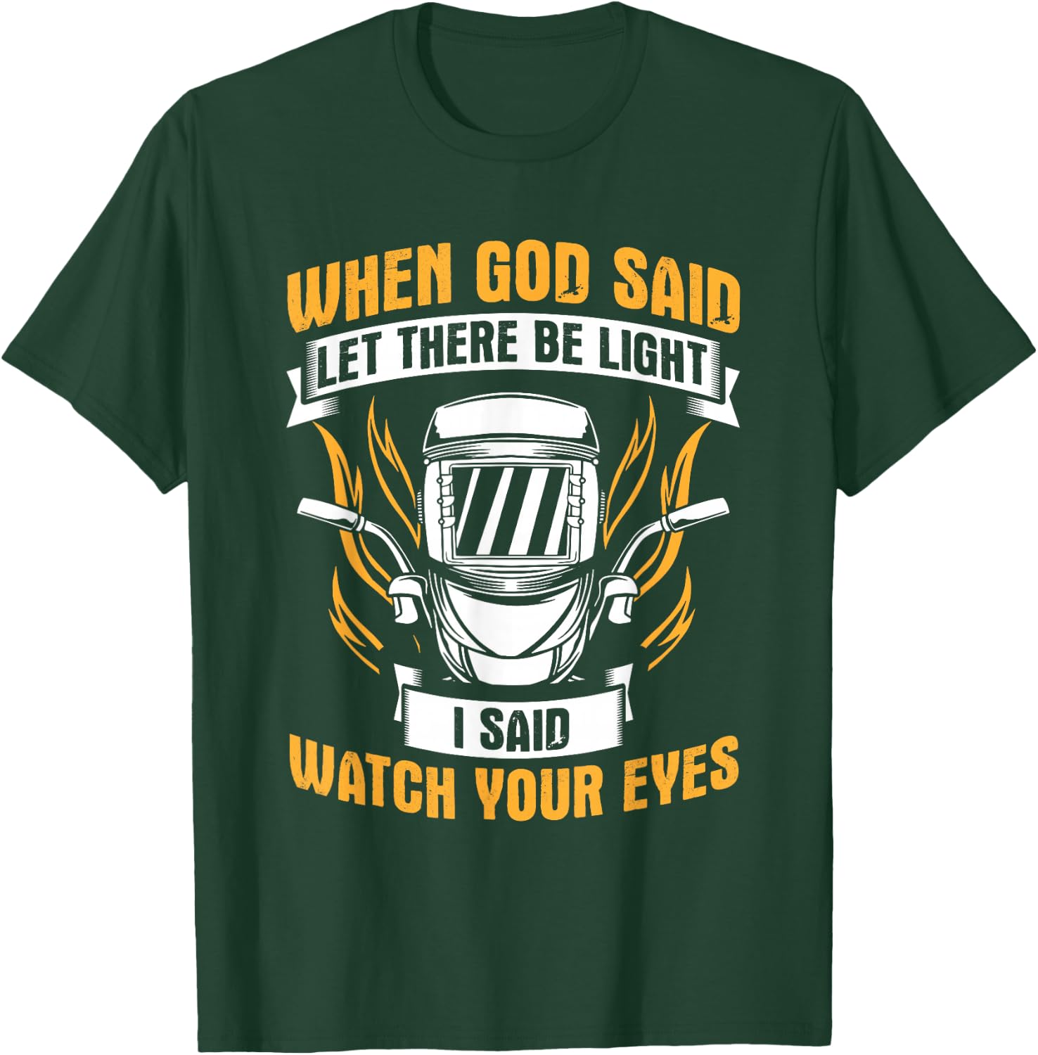 Let There Be Light Watch Your Eyes Welder Helmet Welding T-Shirt - T-Shirt | Forest
