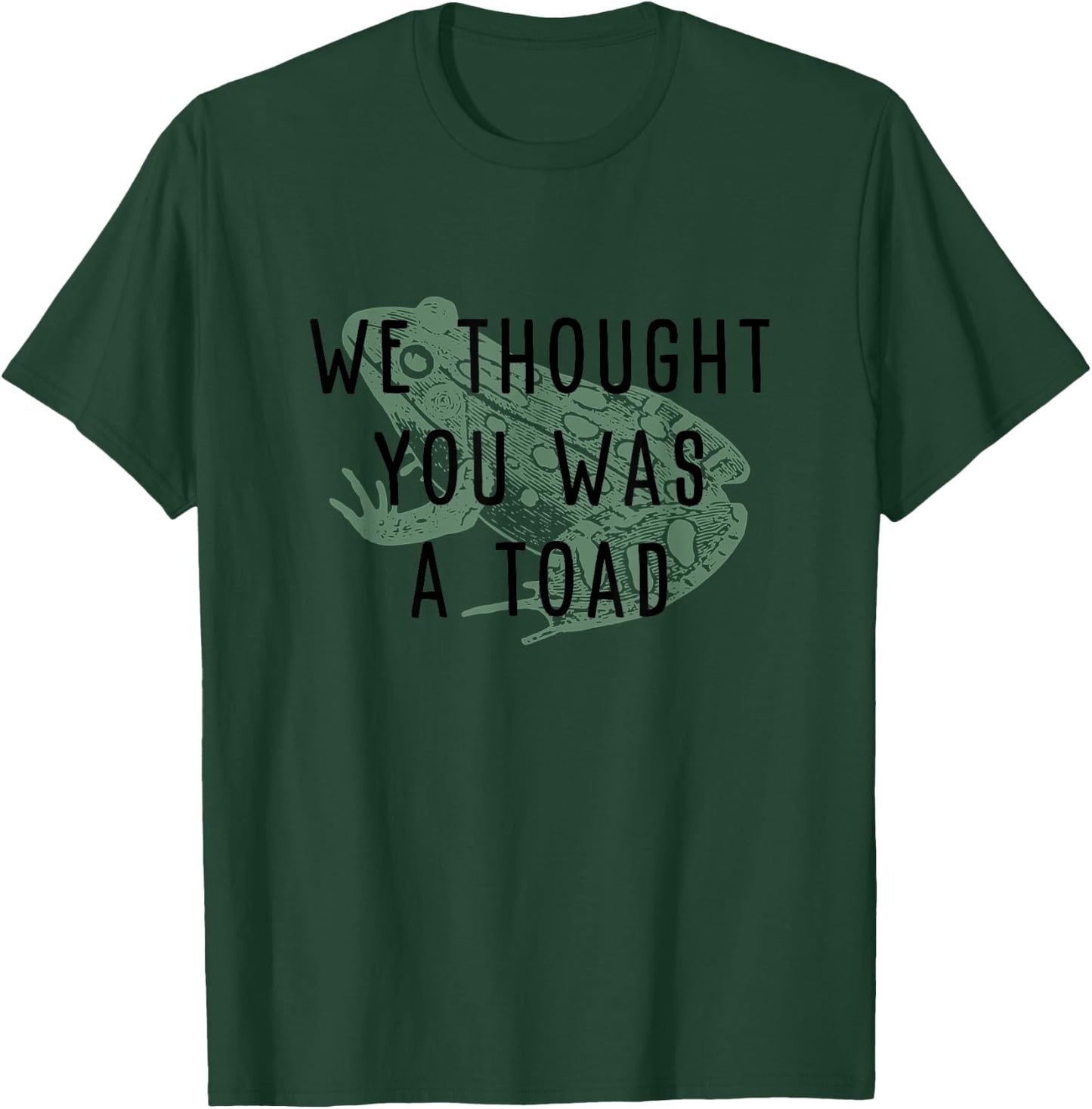 We thought you was a toad! T-Shirt - T-Shirt | Forest