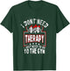 I dont need therapy i just need to go to the gym shirt T-Shirt - T-Shirt | Forest