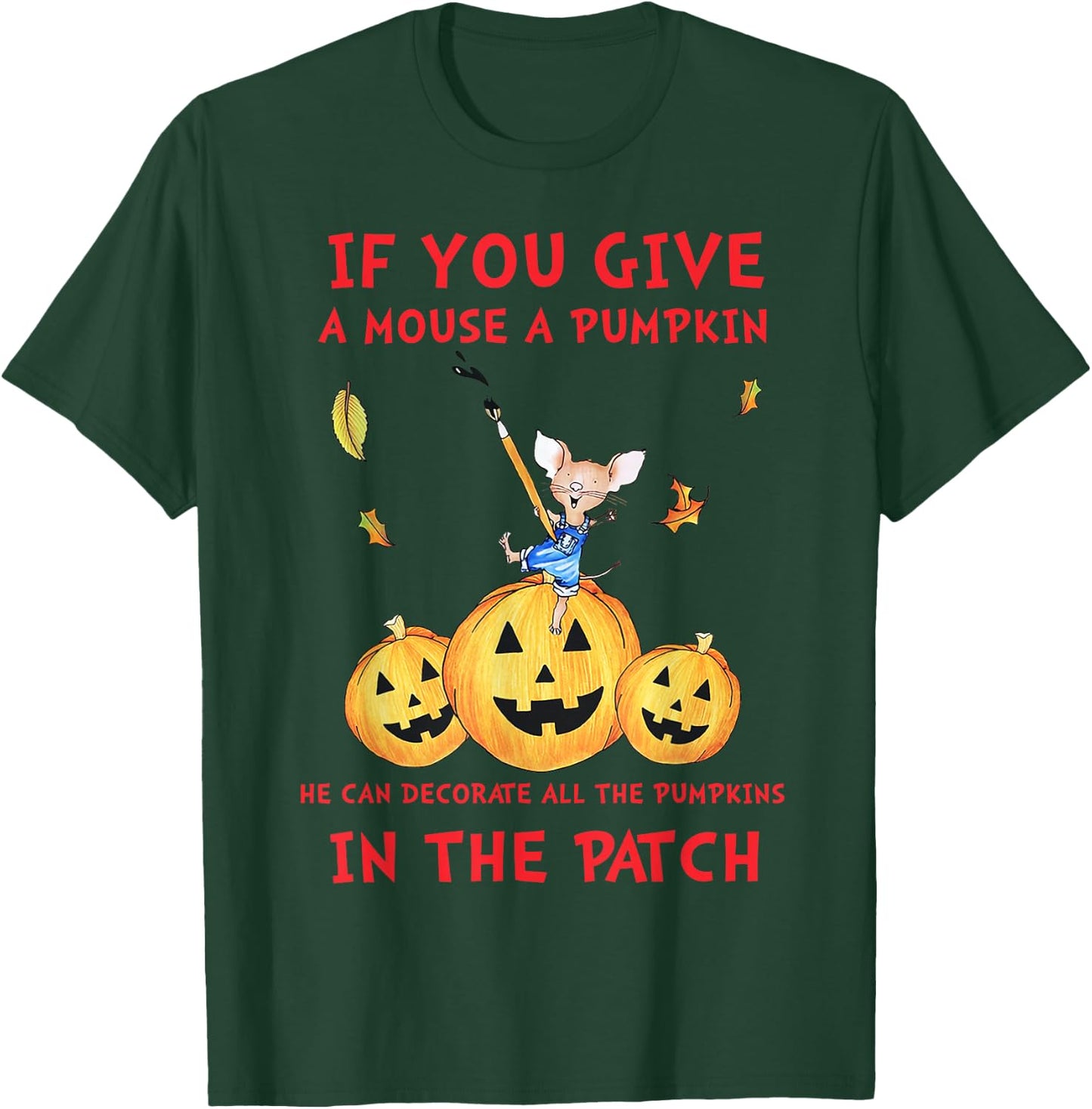 If You Give A Mouse A Pumpkin He Decorate All The Pumpkins T-Shirt - T-Shirt | Forest