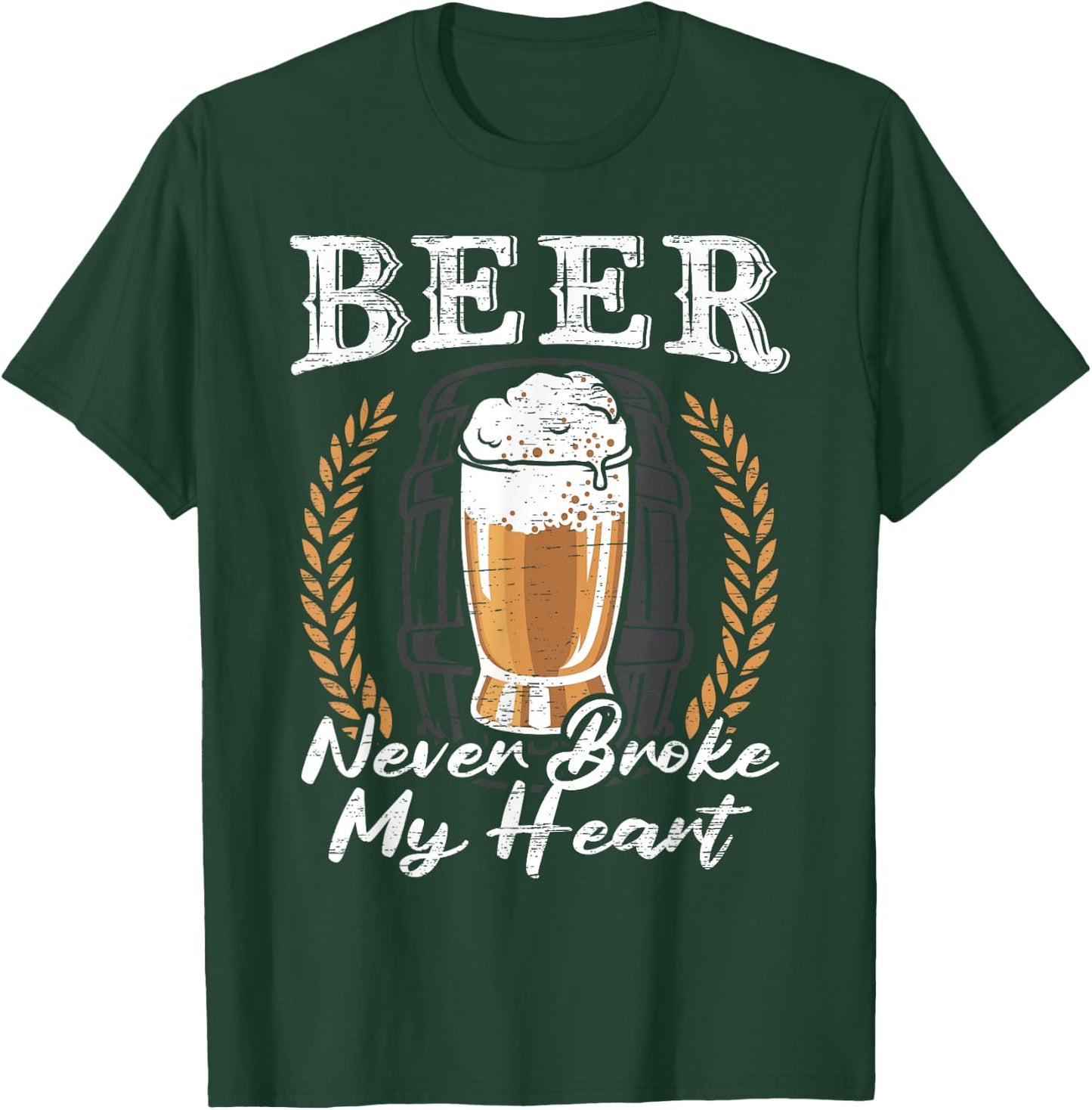 Beer Never Broke My Heart for a Beer Rocker Lovers T-Shirt - T-Shirt | Forest