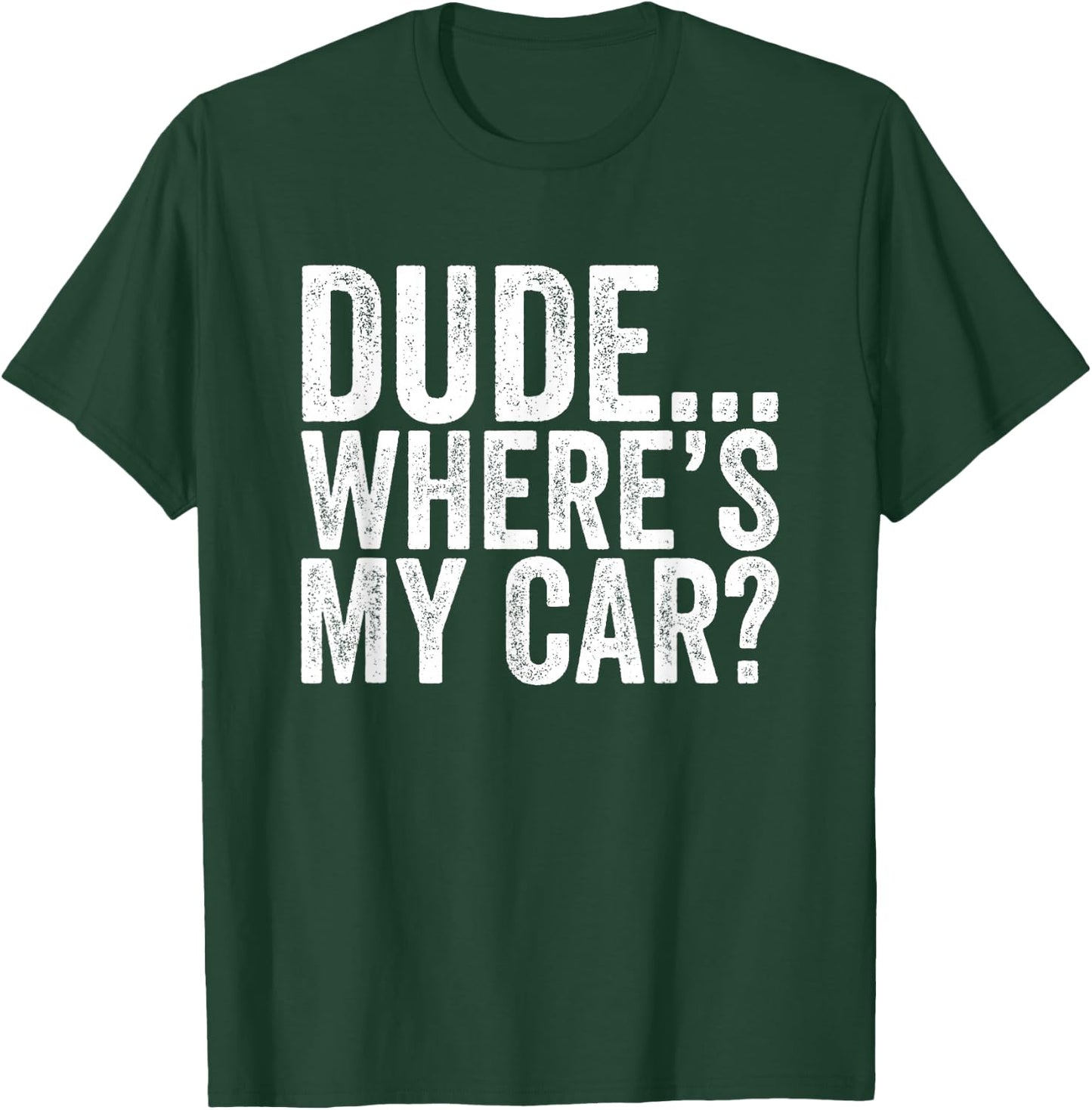 Dude Where is my car Funny T-Shirt - T-Shirt | Forest