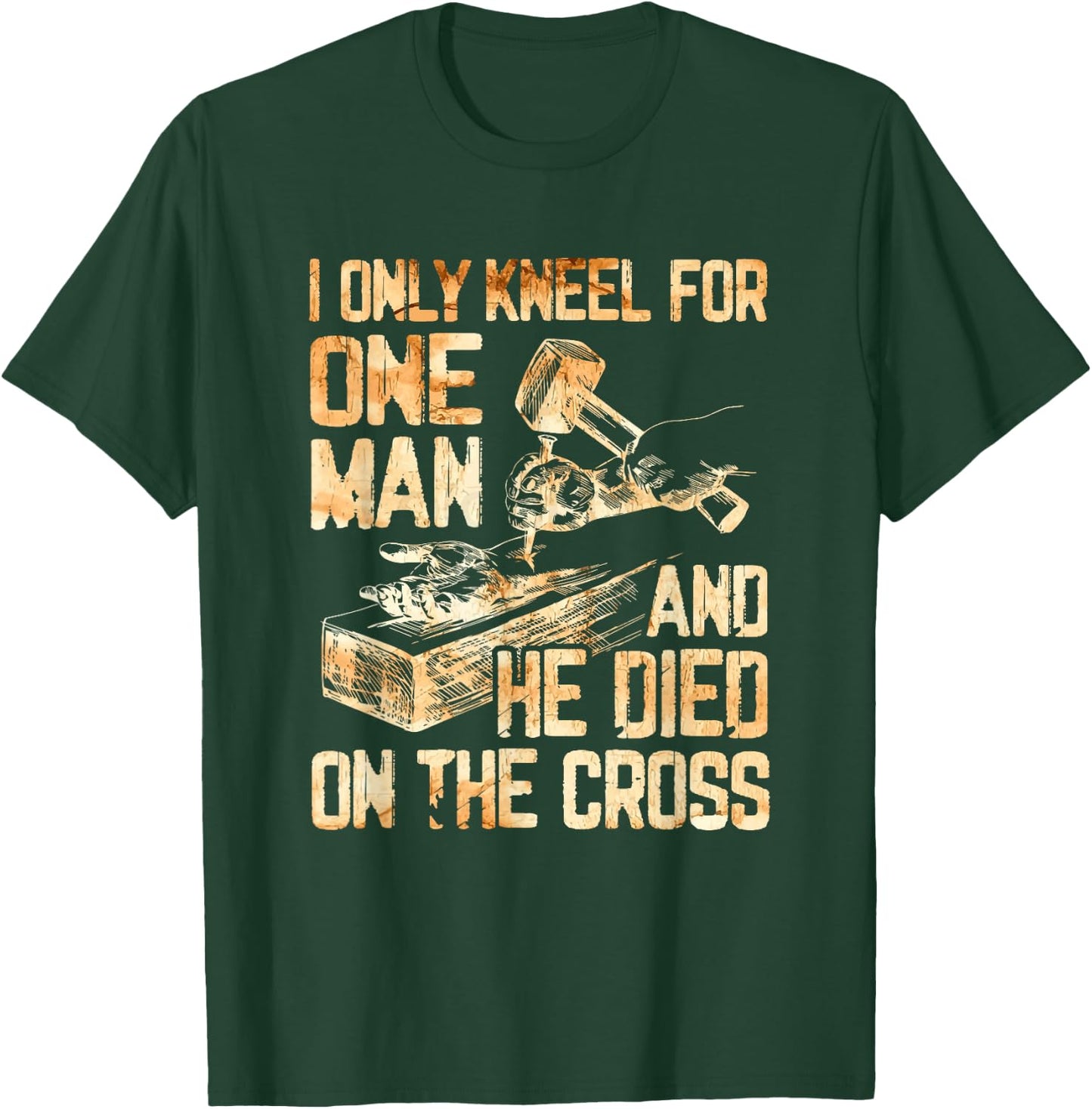 I Only Kneel For One Man And He Dies On The Cross - Gift T-Shirt - T-Shirt | Forest