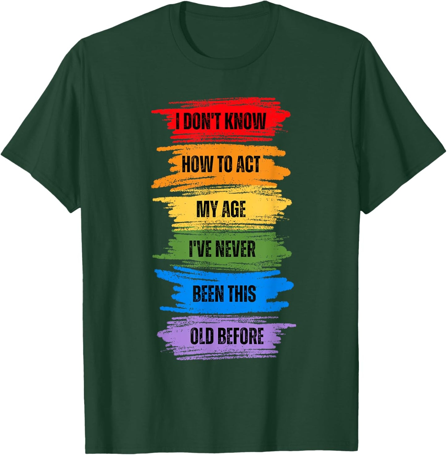 I Don't Know How To Act My Age I've Never Been This Old T-Shirt - T-Shirt | Forest