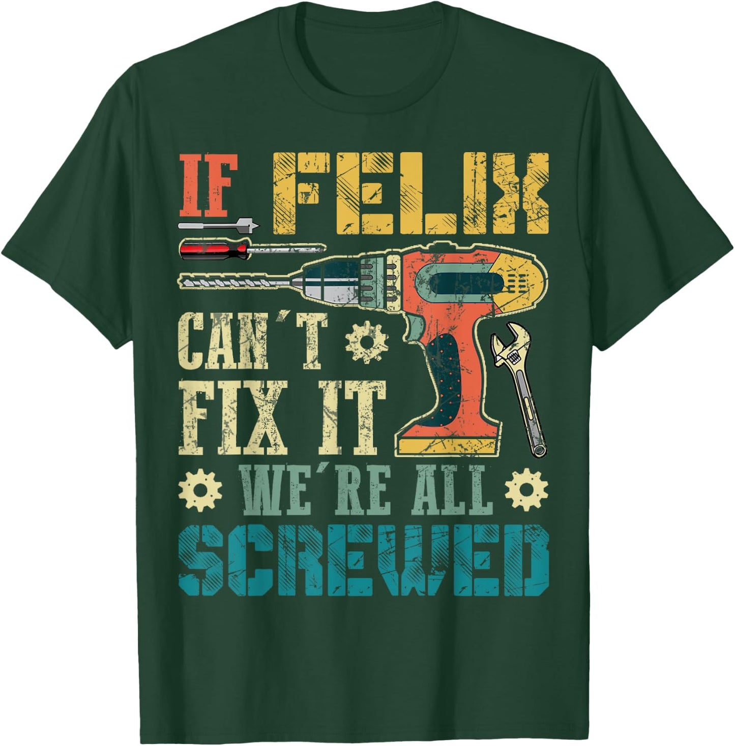 If Felix Can't Fix it We're All Screwed Funny Fathers Gift T-Shirt - T-Shirt | Forest