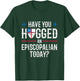 Have You Hugged An Episcopalian Religious Christian Church T-Shirt - T-Shirt | Forest