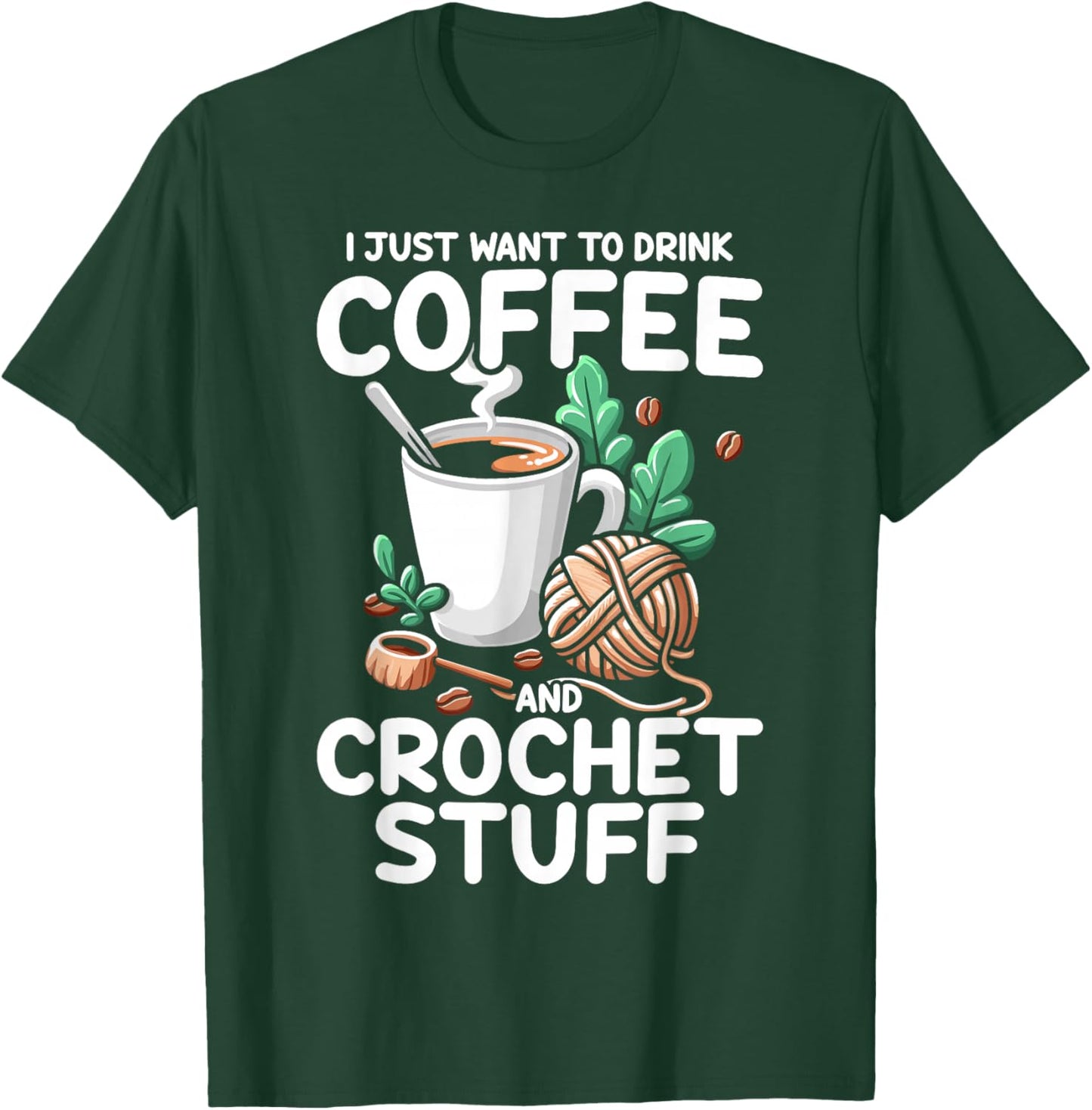Drink Coffee Crochet Stuff Funny Crocheting Enthusiasts T-Shirt - T-Shirt | Forest