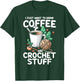 Drink Coffee Crochet Stuff Funny Crocheting Enthusiasts T-Shirt - T-Shirt | Forest