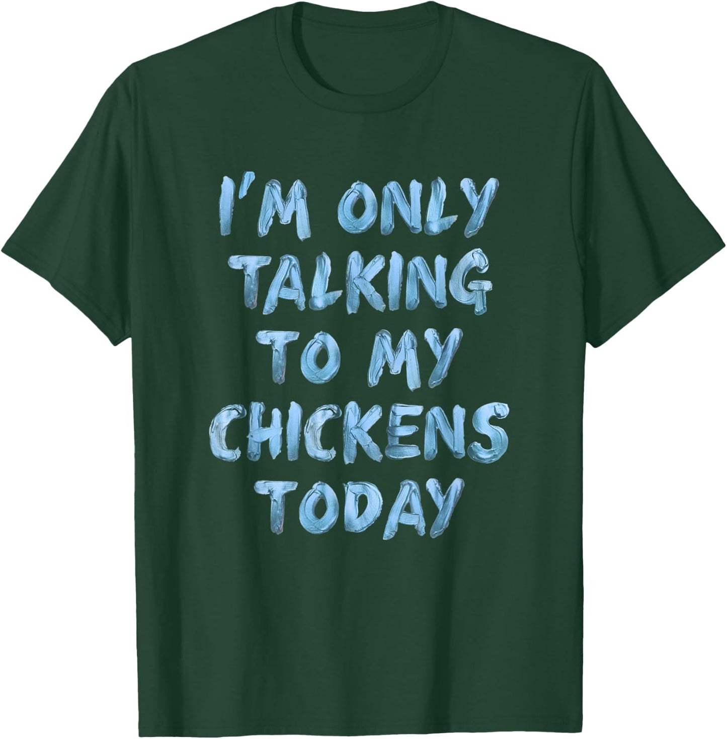 I'm Only Talking To My Chickens Today Funny Novelty Women T-Shirt - T-Shirt | Forest