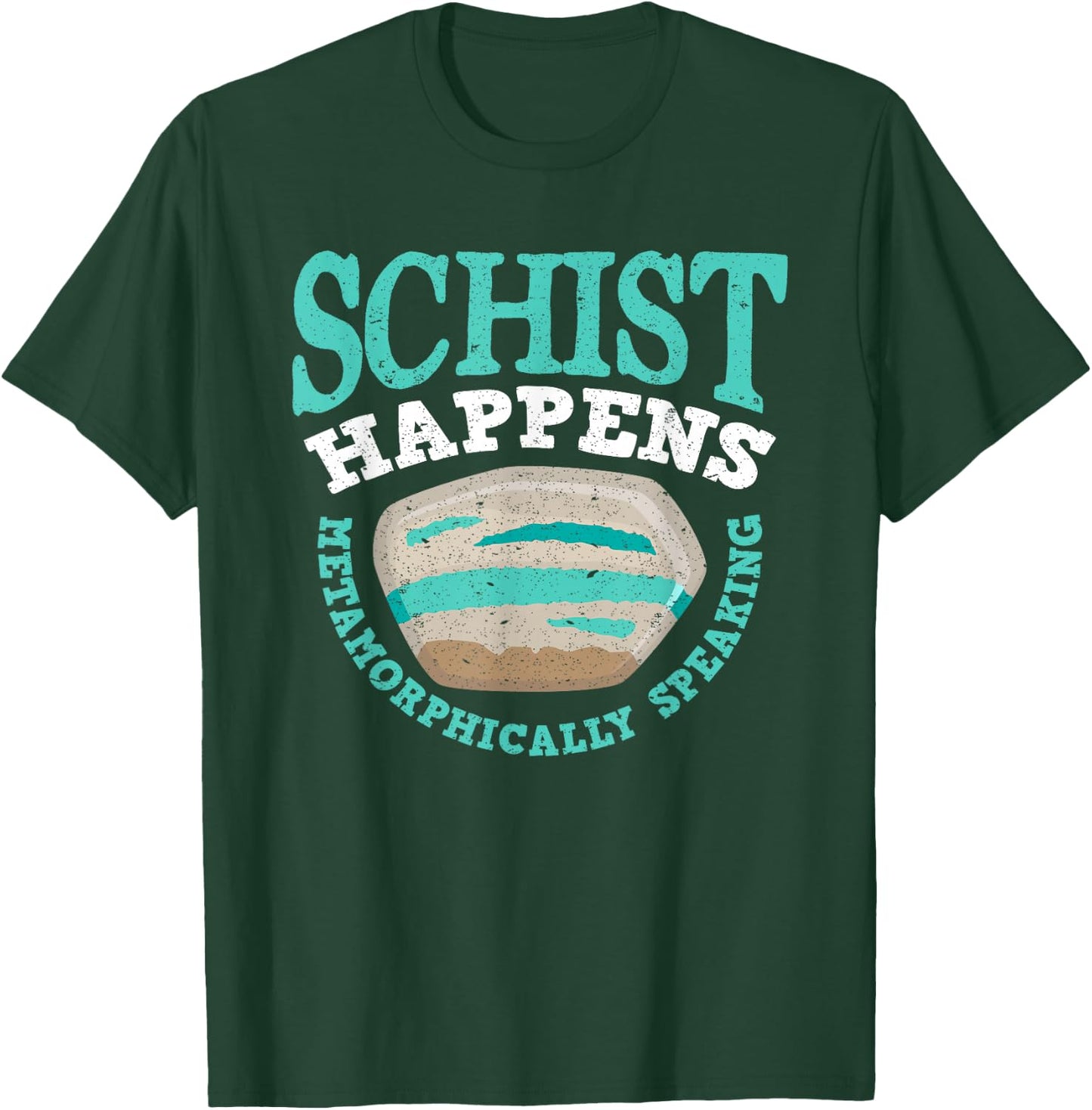 Schist Happens Metamorphically Speaking - Men Woman T-Shirt - T-Shirt | Forest