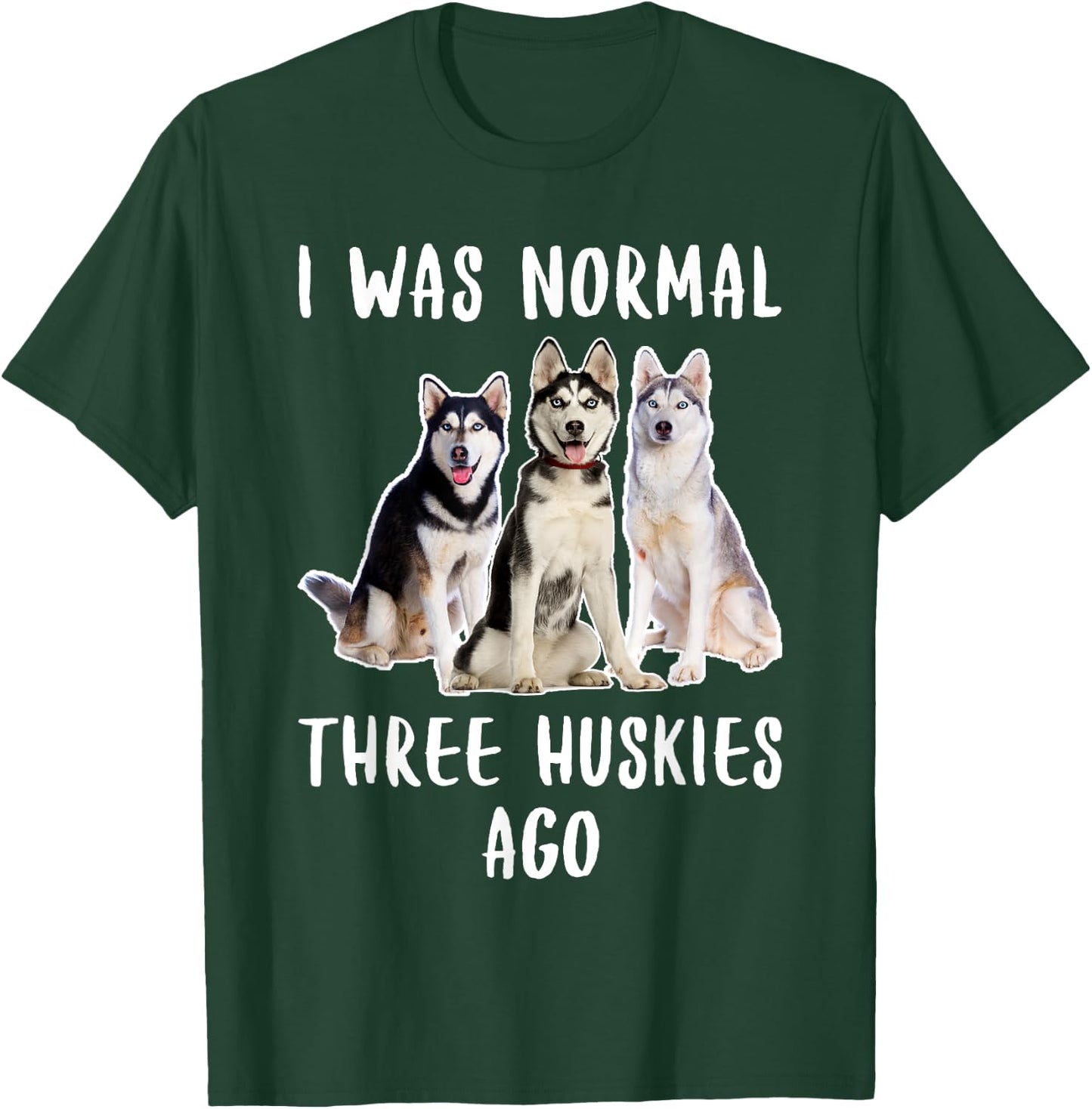 I Was Normal Three Huskies Ago Funny Gift Dog Lover Shirt Men Women Girls Kids T-Shirt - T-Shirt | Forest
