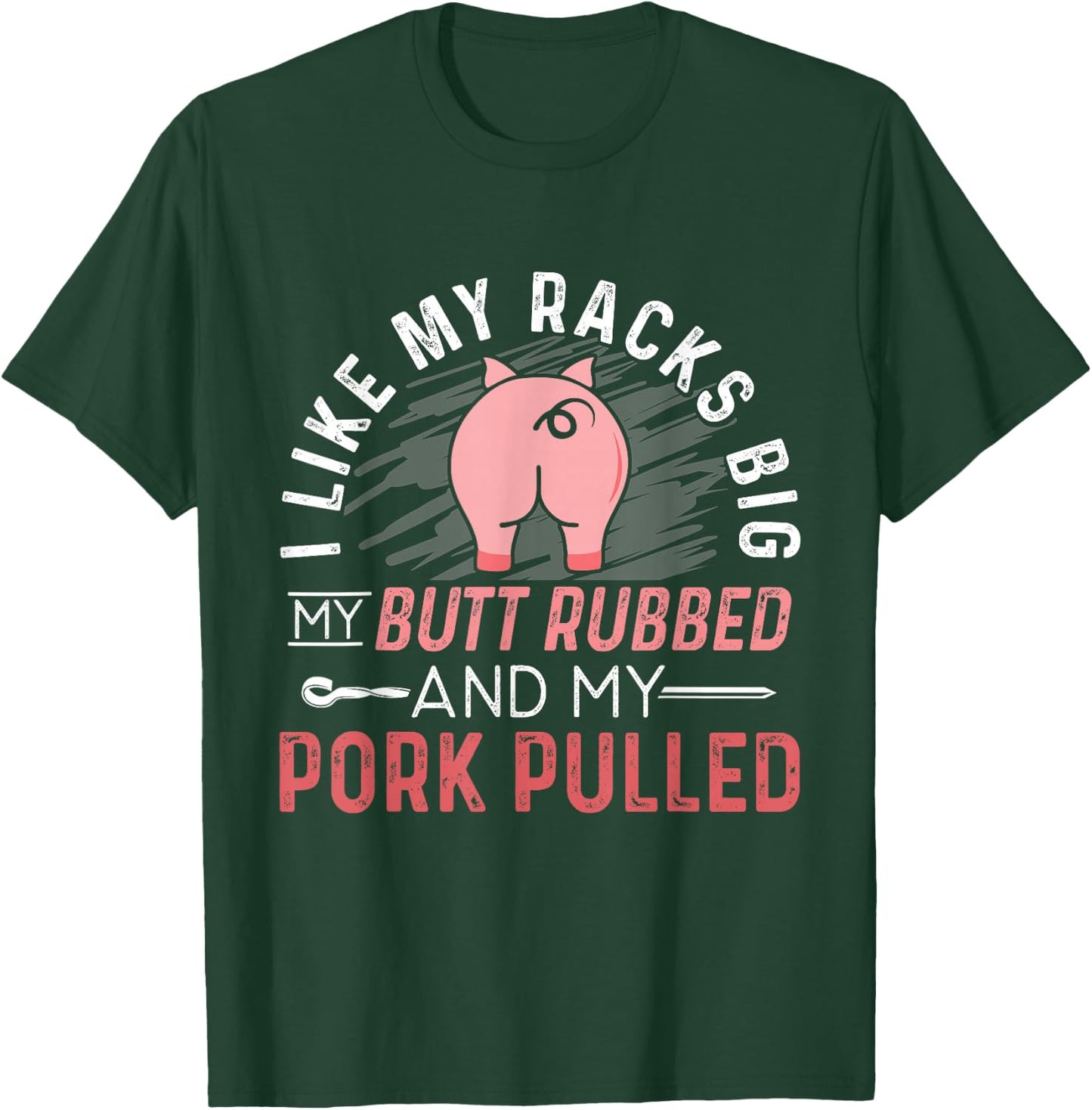 I Like My Racks Big My Butt Rubbed & Pork Pulled T-Shirt - T-Shirt | Forest