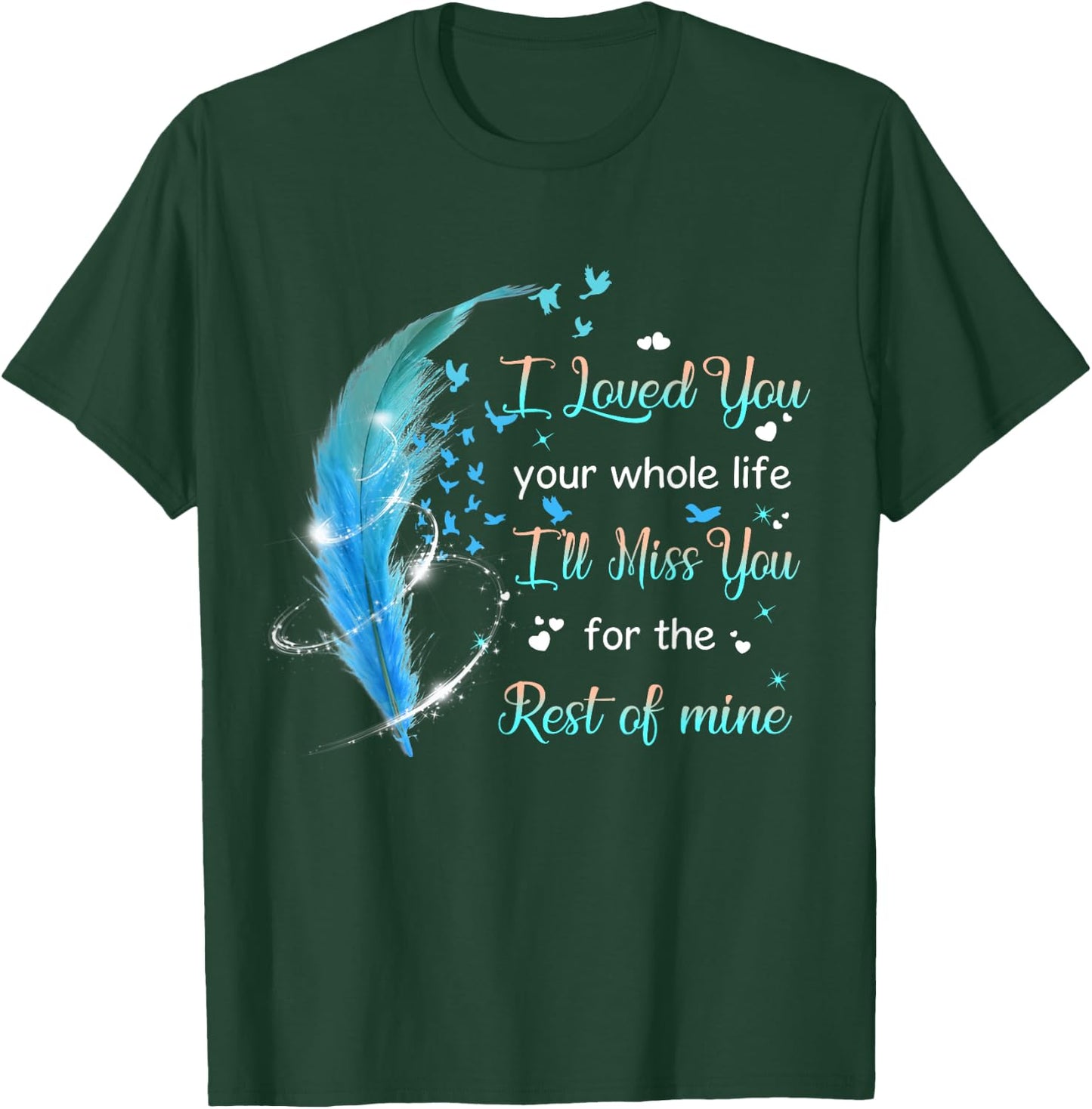 I loved you your whole life i'll miss you the rest of mine T-Shirt - T-Shirt | Forest
