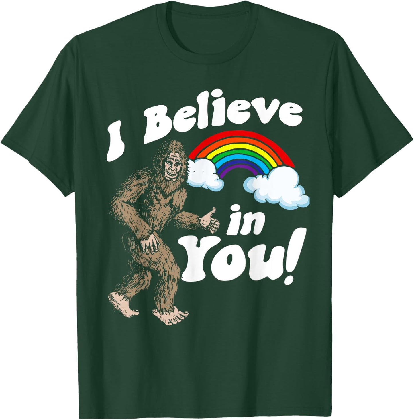 I Believe in You! Funny Positive Bigfoot Sasquatch Rainbow T-Shirt - T-Shirt | Forest