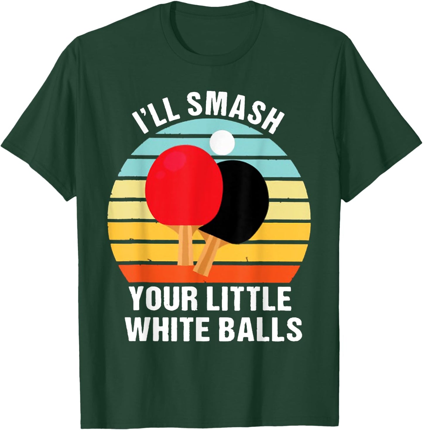 I'll Smash Your Little White Balls PING PONG T-Shirt - T-Shirt | Forest