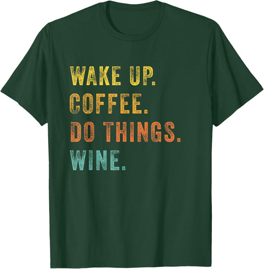 Wake Up Coffee Do Things Wine Women Wine Lovers Gift T-Shirt - T-Shirt | Forest