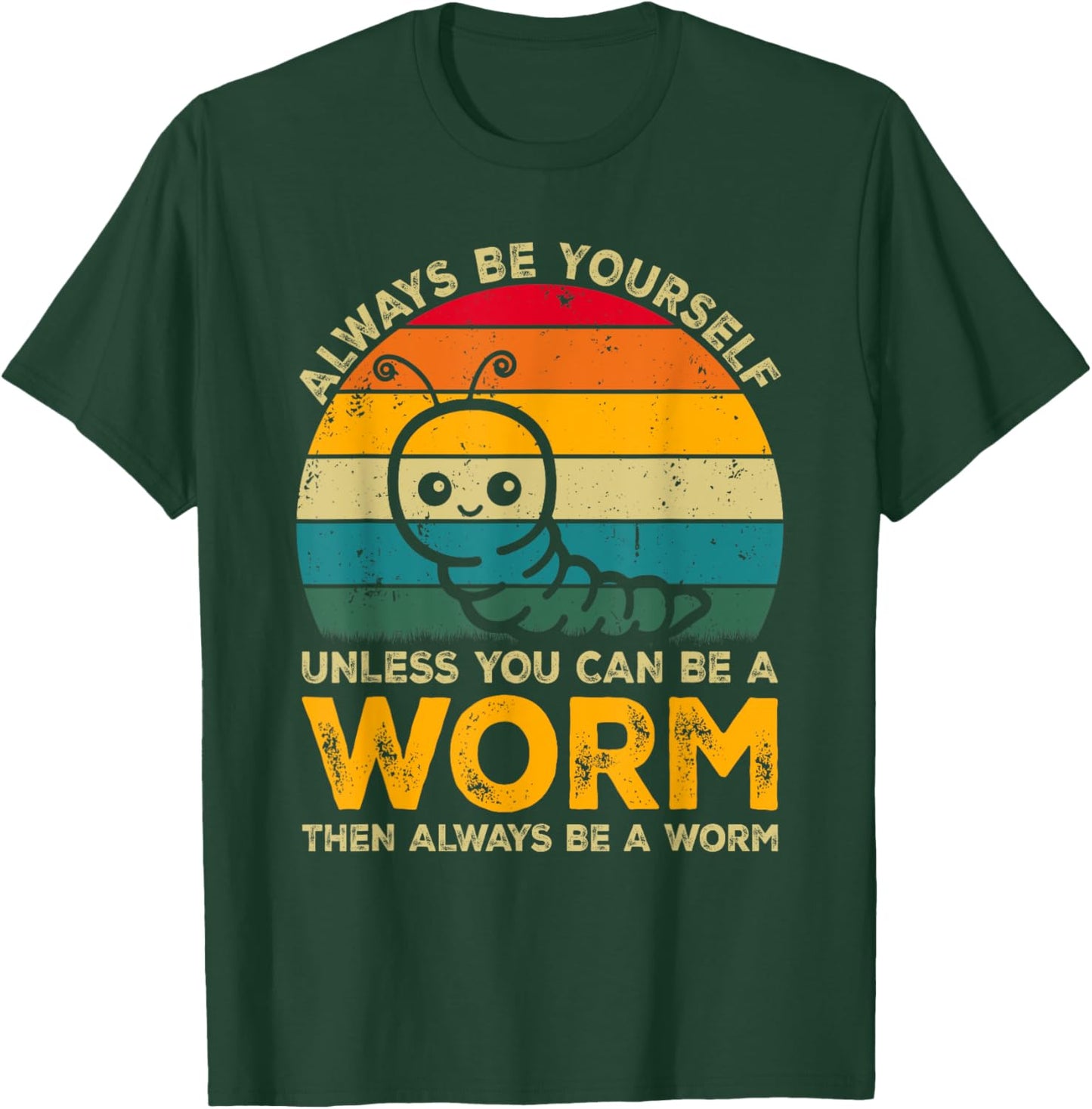 Always Be Yourself Unless You Can Be A Worm, Funny Worm T-Shirt - T-Shirt | Forest