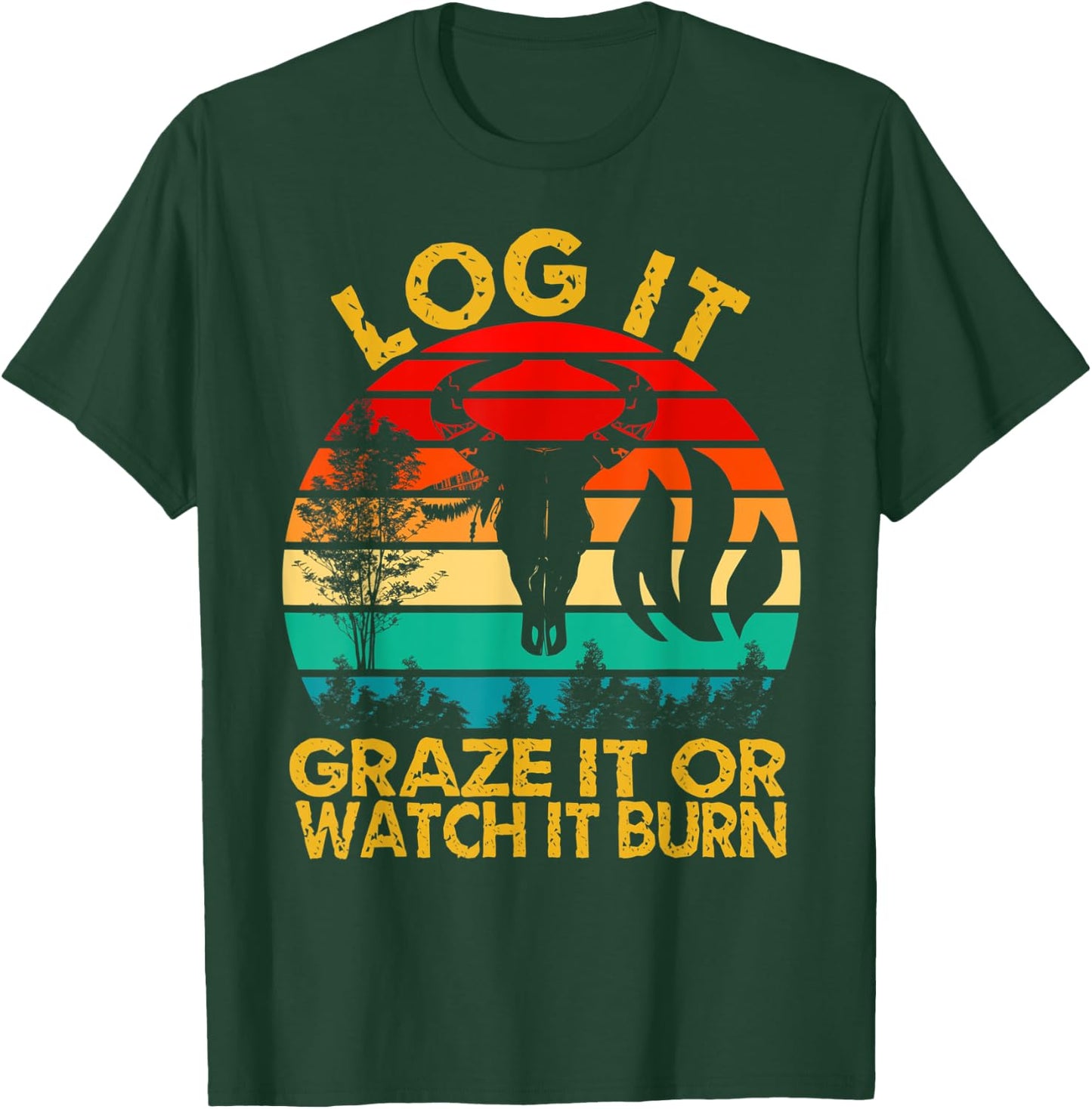 Log It Graze It Or Watch It Burn - Help Prevent Forest Fires T-Shirt - T-Shirt | Forest