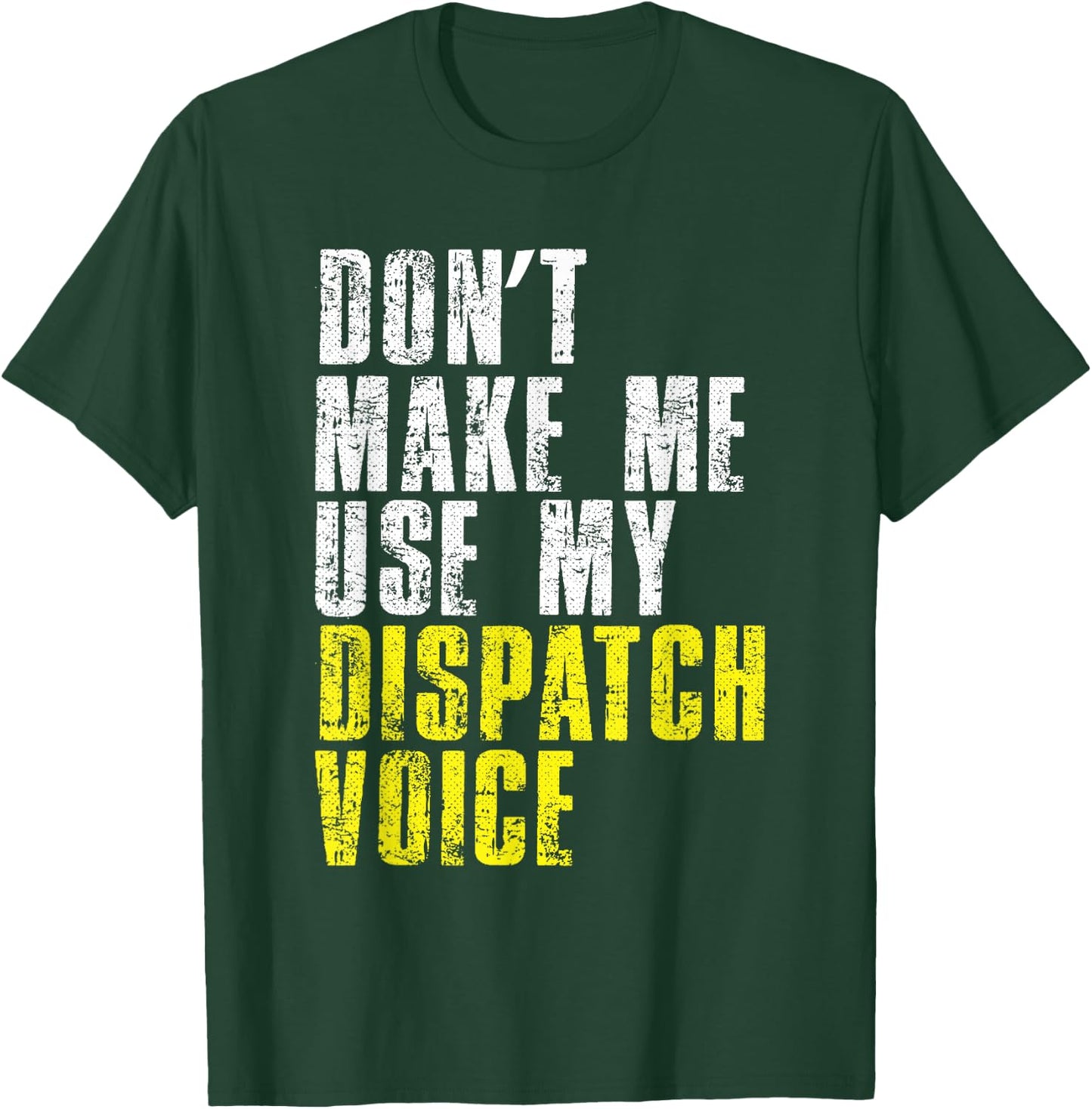 Dont Make Me Use My Dispatcher Voice 911 Shipping Operator T-Shirt - T-Shirt | Forest