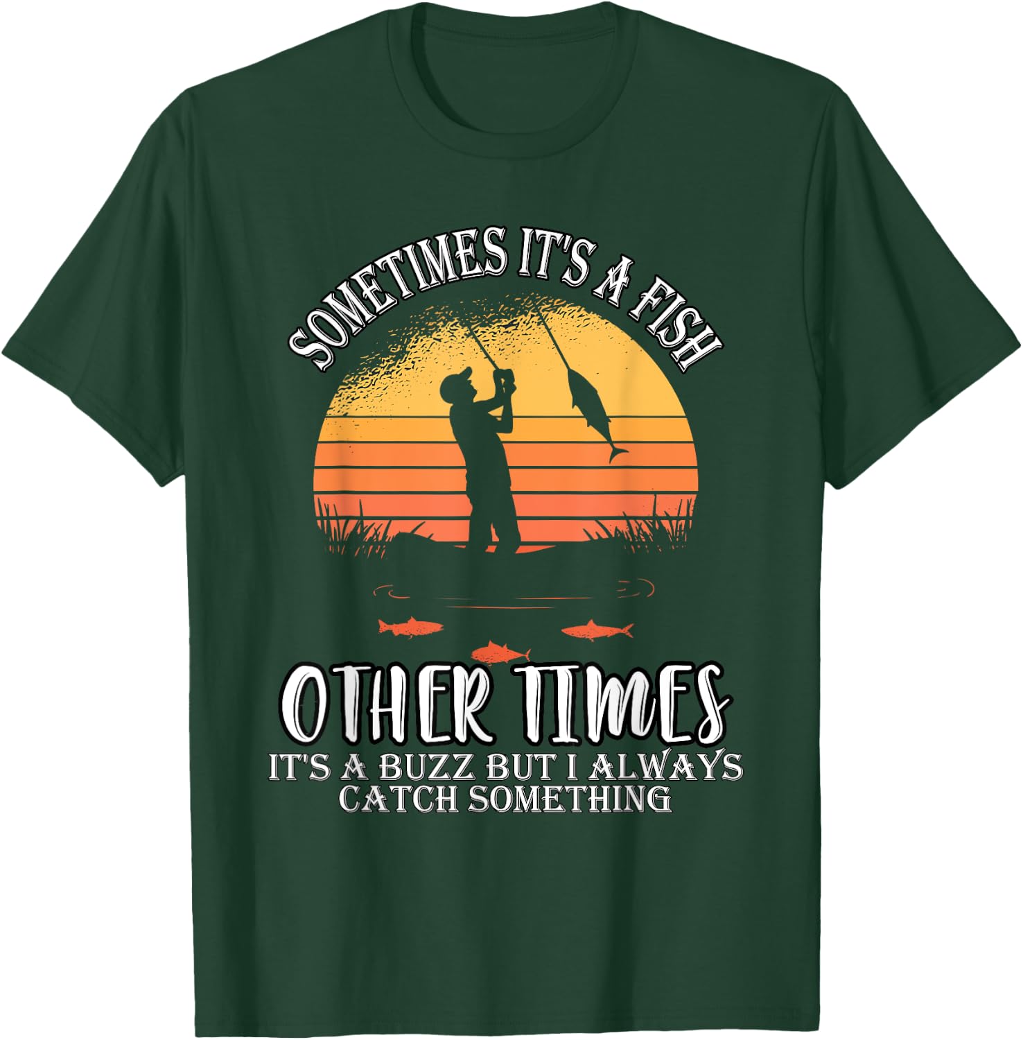 Sometimes It's A Fish Other Times A Buzz But I Always Catch T-Shirt - T-Shirt | Forest