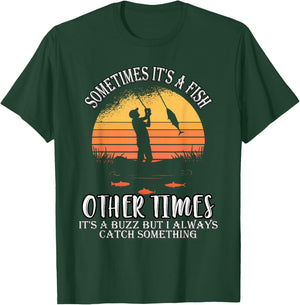 Sometimes It's A Fish Other Times A Buzz But I Always Catch T-Shirt - T-Shirt | Forest