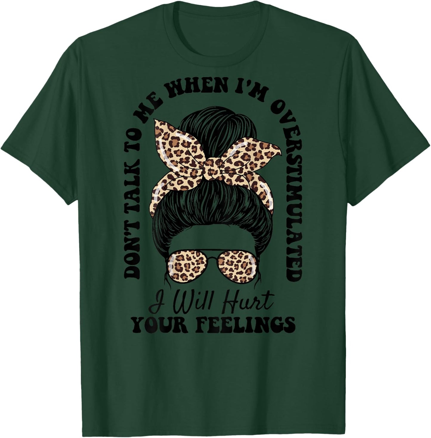 Don't Talk to Me When I'm Overstimulated Hurt Your Feelings T-Shirt - T-Shirt | Forest