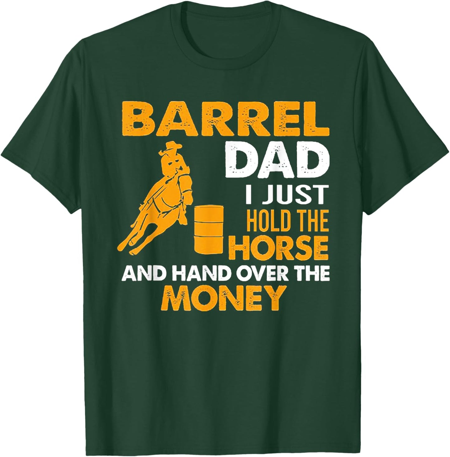 Barrel Dad I Just Hold The Horse T-Shirt - T-Shirt | Forest