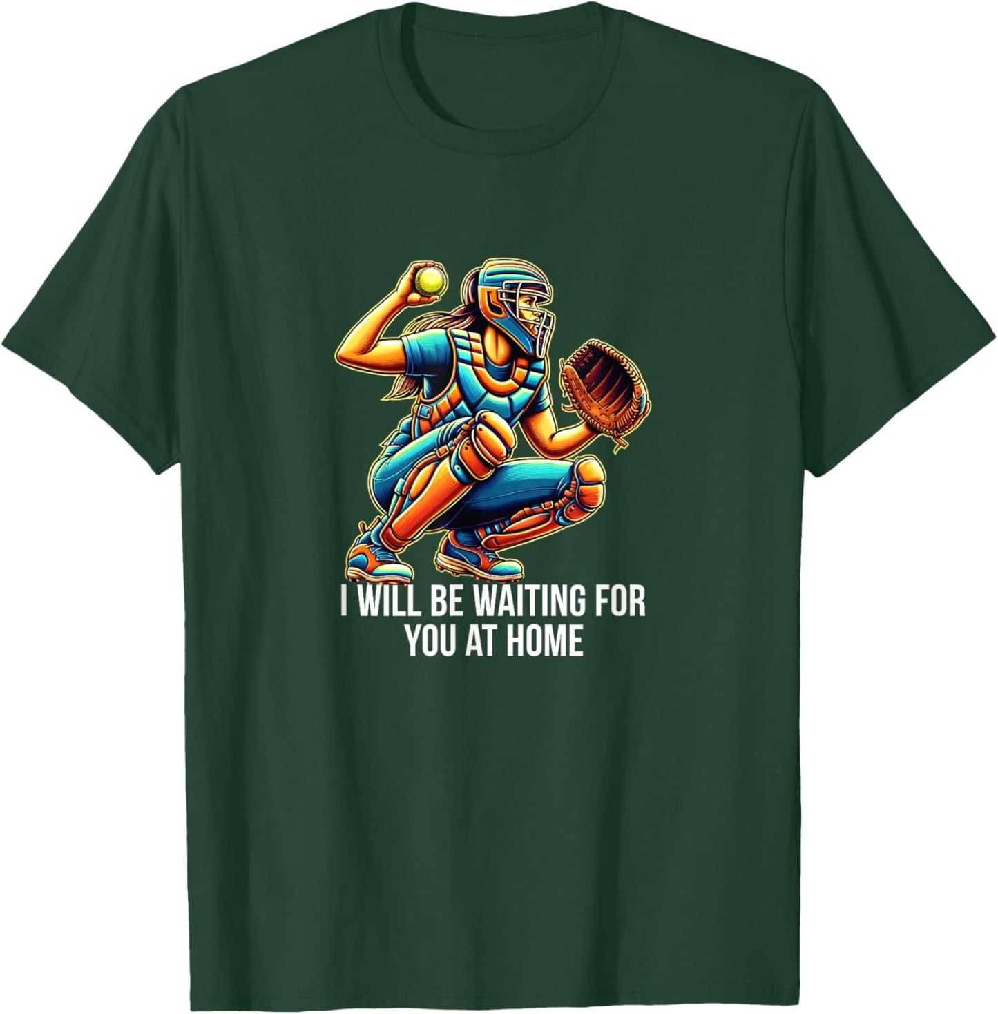 I Will Be Waiting For You At Home - Softball Catcher T-Shirt - T-Shirt | Forest