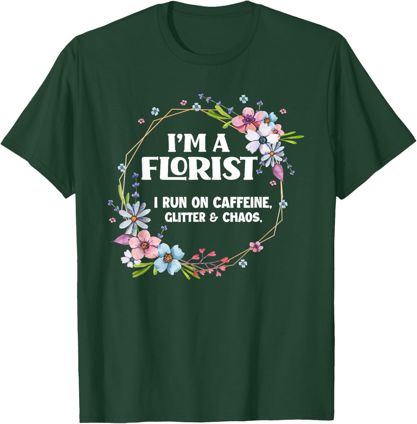 I'm A Florist Caffeine Glitter & Chaos Funny Floral Florist T-Shirt - T-Shirt | Forest