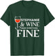 STEPHANIE And Wine Make Everything Fine STEPHANIES T-Shirt - T-Shirt | Forest
