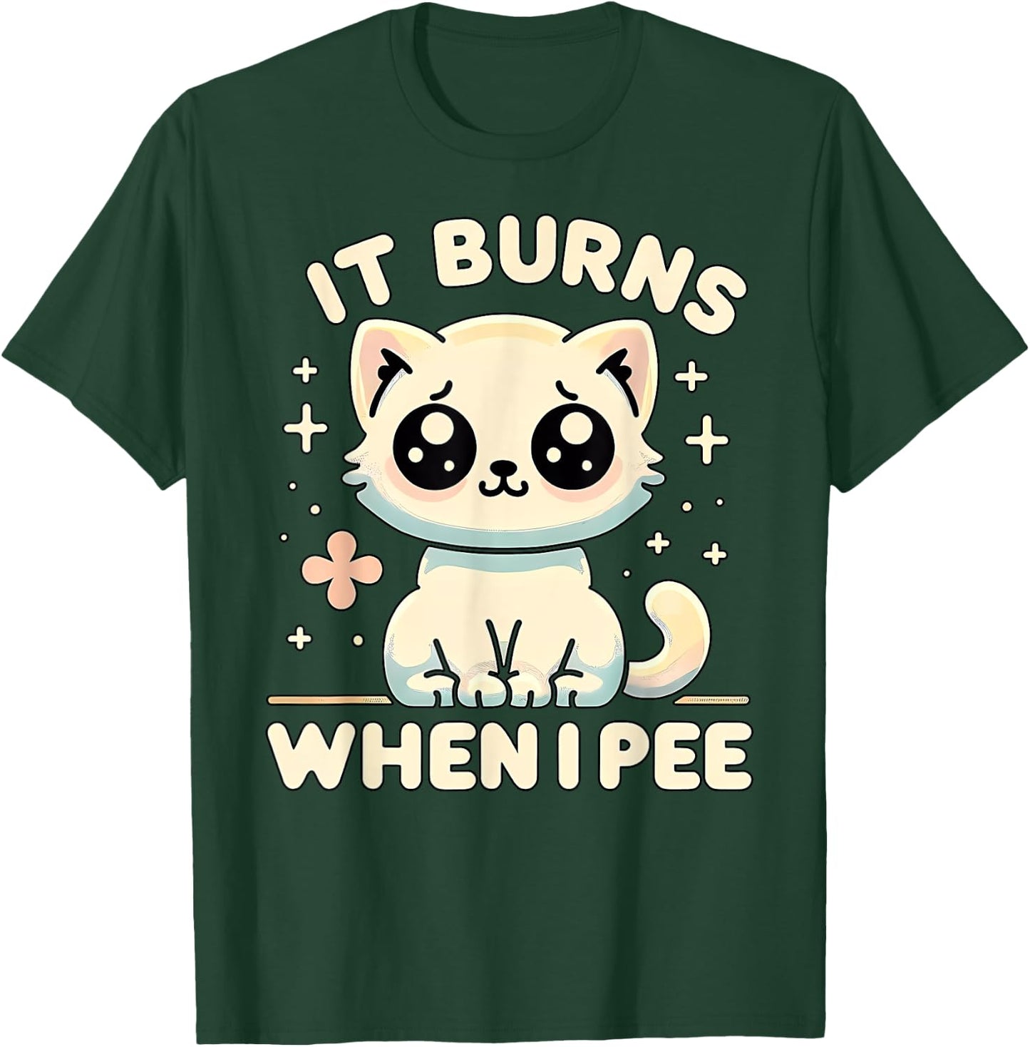 It Burns When I Pee Funny Embarrassing Inappropriate Cat Men Women T-Shirt - T-Shirt | Forest