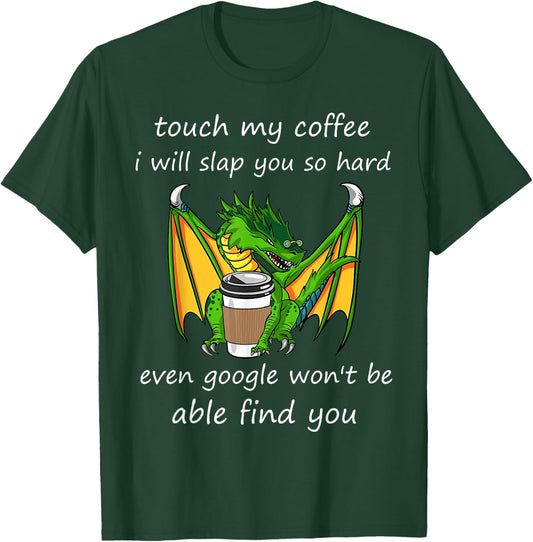 Touch My Coffee I Will Slap You So Hard Dragon Coffee Quote T-Shirt - T-Shirt | Forest