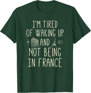 I’m Tired of Waking Up and Not Being in France - Cute French Small T-Shirt - T-Shirt | Forest