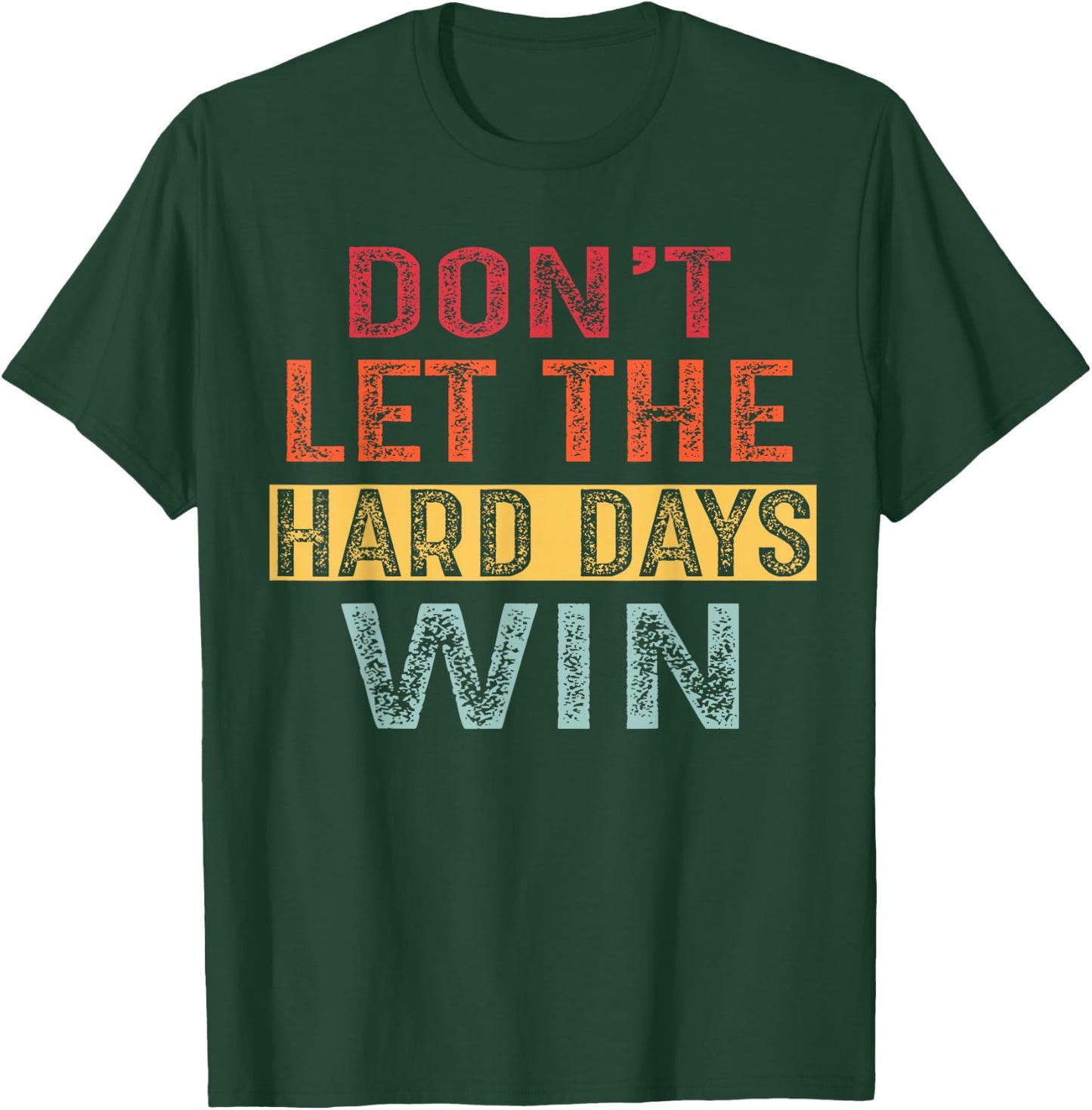 Don't Let The Hard Days Win T-Shirt - T-Shirt | Forest