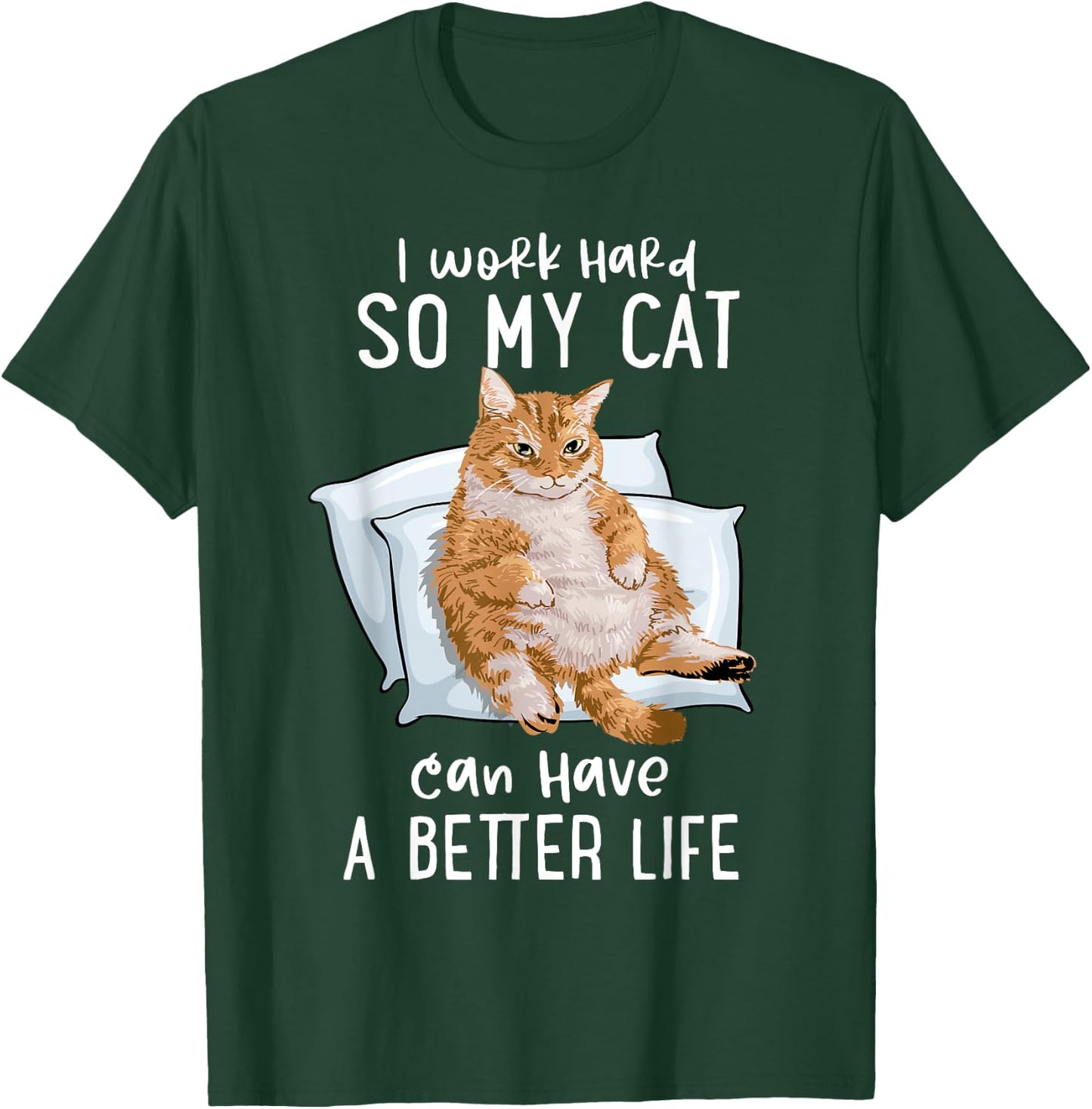 I Work Hard So My Cat Can Have A Better Life Cat Lover Gift T-Shirt - T-Shirt | Forest