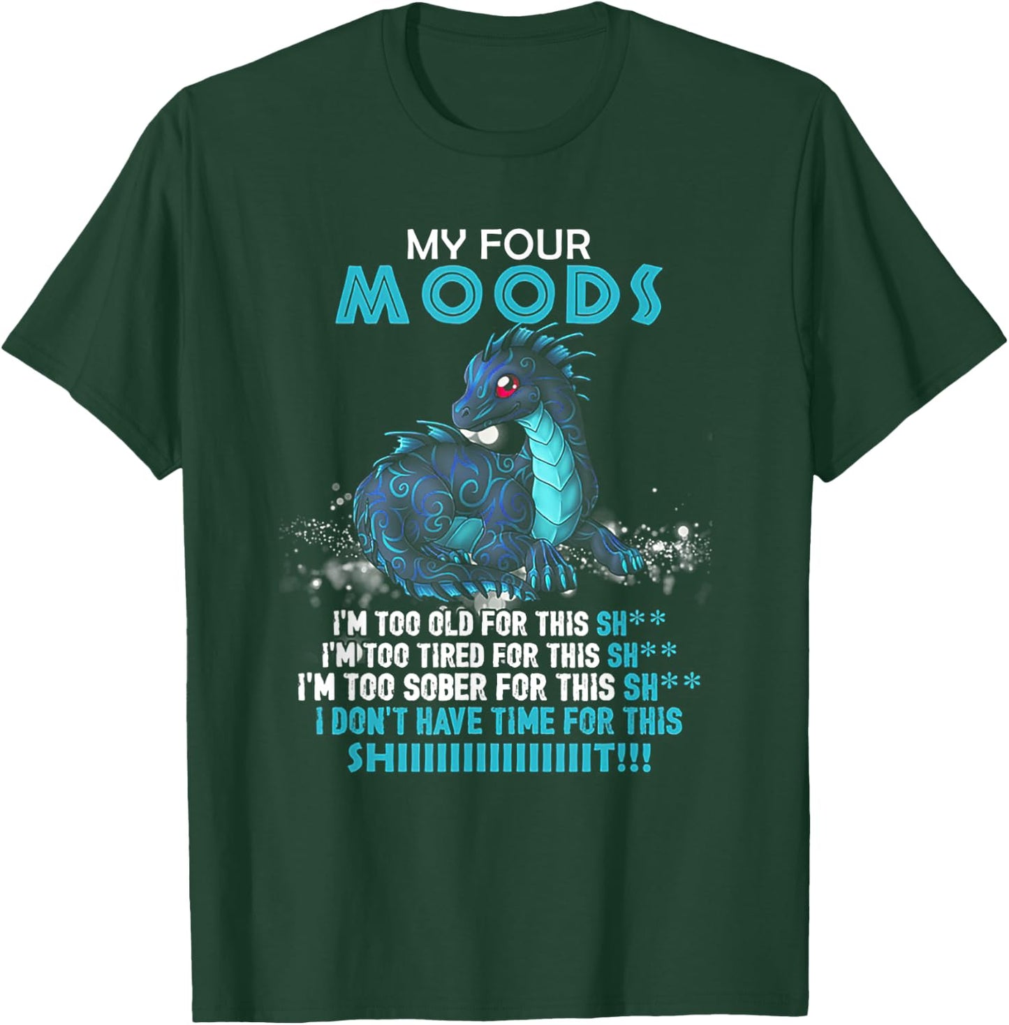 Dragon My Four Moods I'm Too Old For This Shit T-Shirt - T-Shirt | Forest