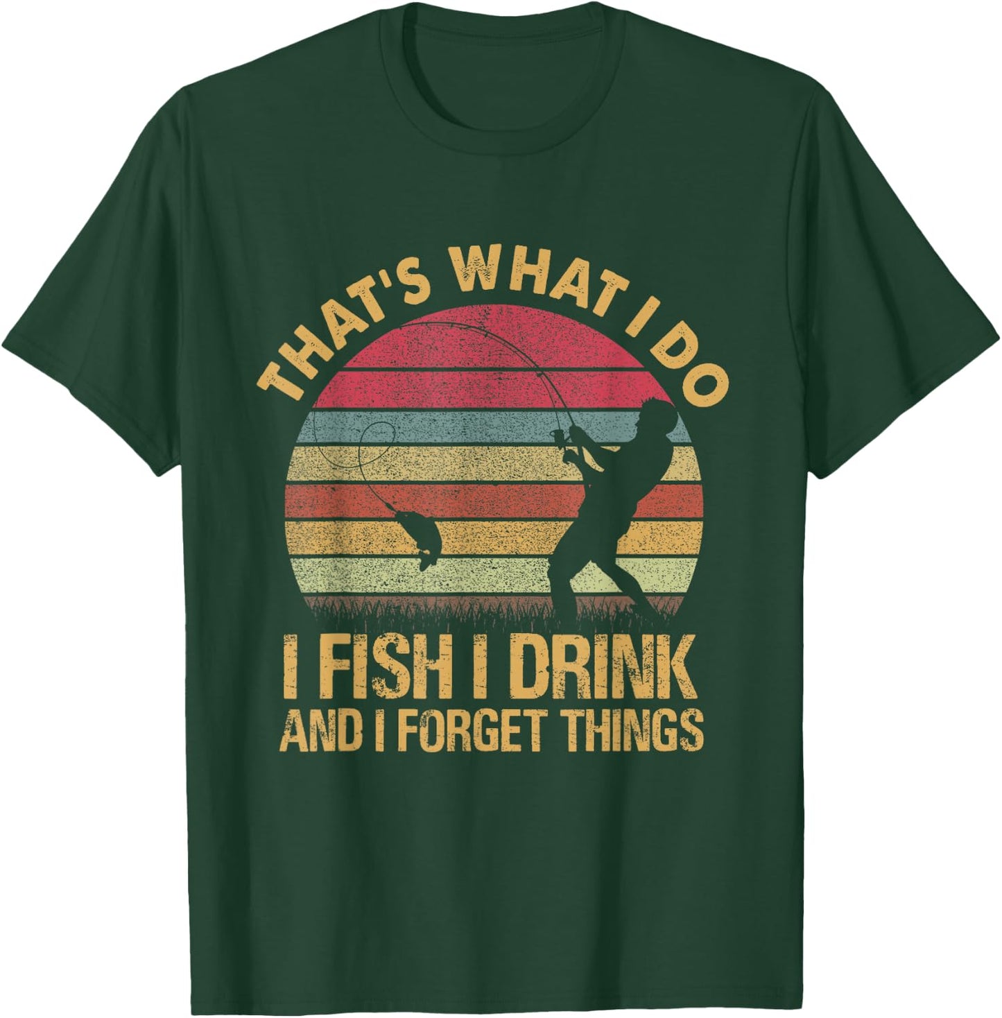 That's What I Do I Fish I Drink And I Forget Things T-Shirt - T-Shirt | Forest