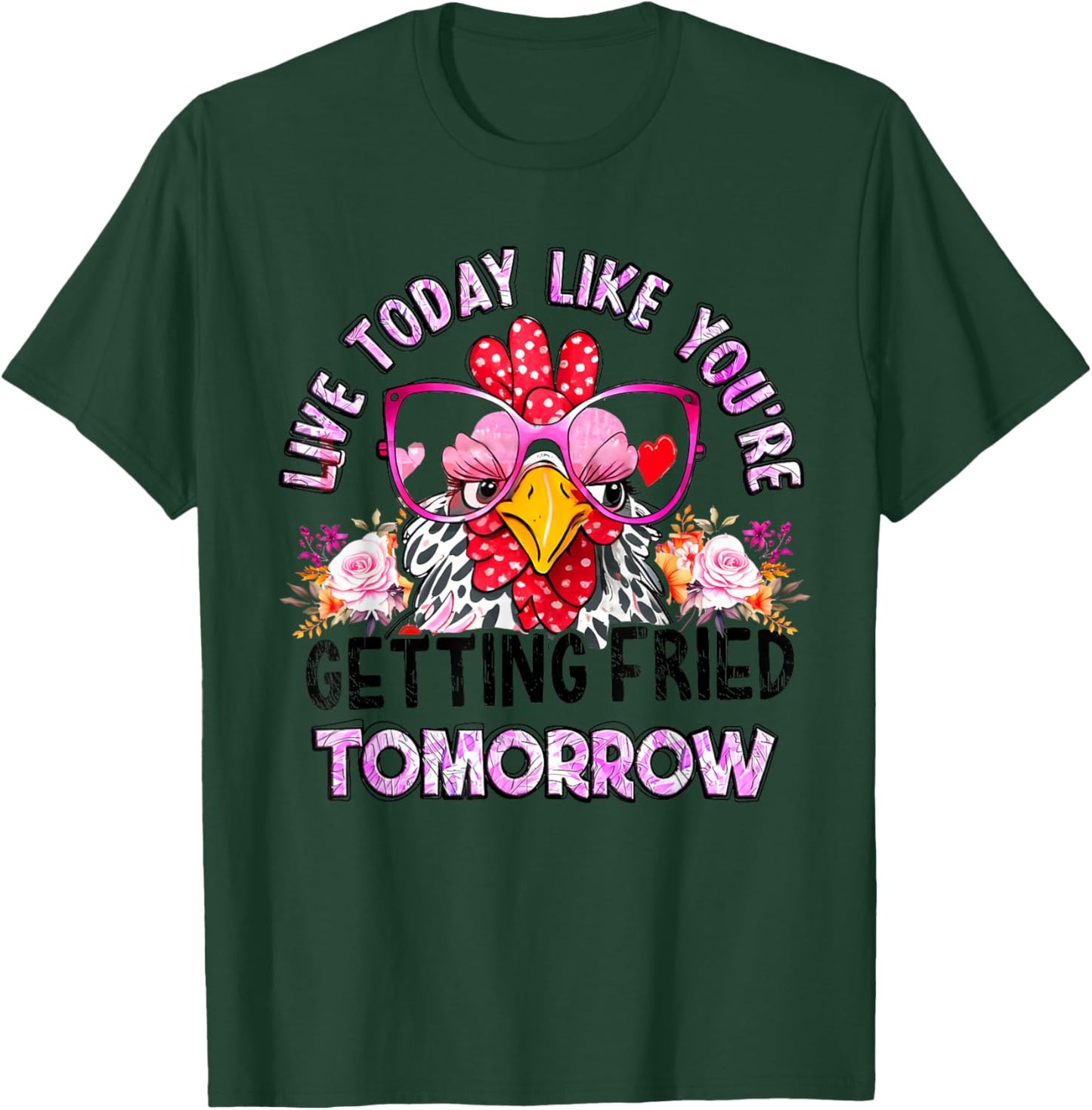 Live Today Like You’re Getting Fried Tomorrow Chicken Funny T-Shirt - T-Shirt | Forest