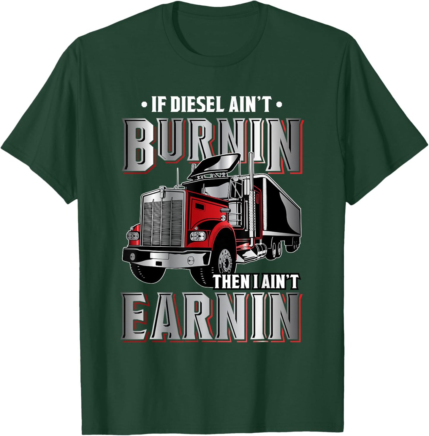 If Diesel ain't Burnin Then I ain't Earnin - Truck Driver T-Shirt - T-Shirt | Forest