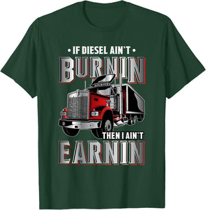If Diesel ain't Burnin Then I ain't Earnin - Truck Driver T-Shirt - T-Shirt | Forest