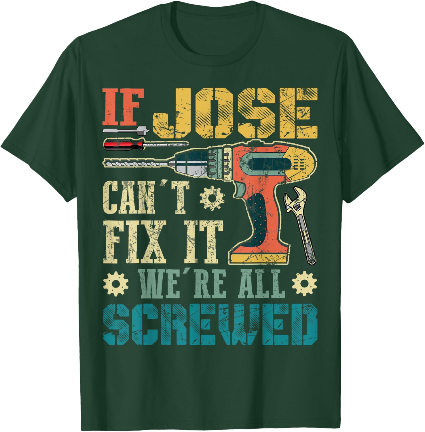 If Jose Can't Fix it We're All Screwed Funny Fathers Gift T-Shirt - T-Shirt | Forest