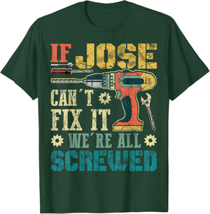 If Jose Can't Fix it We're All Screwed Funny Fathers Gift T-Shirt - T-Shirt | Forest