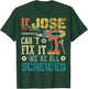 If Jose Can't Fix it We're All Screwed Funny Fathers Gift T-Shirt - T-Shirt | Forest