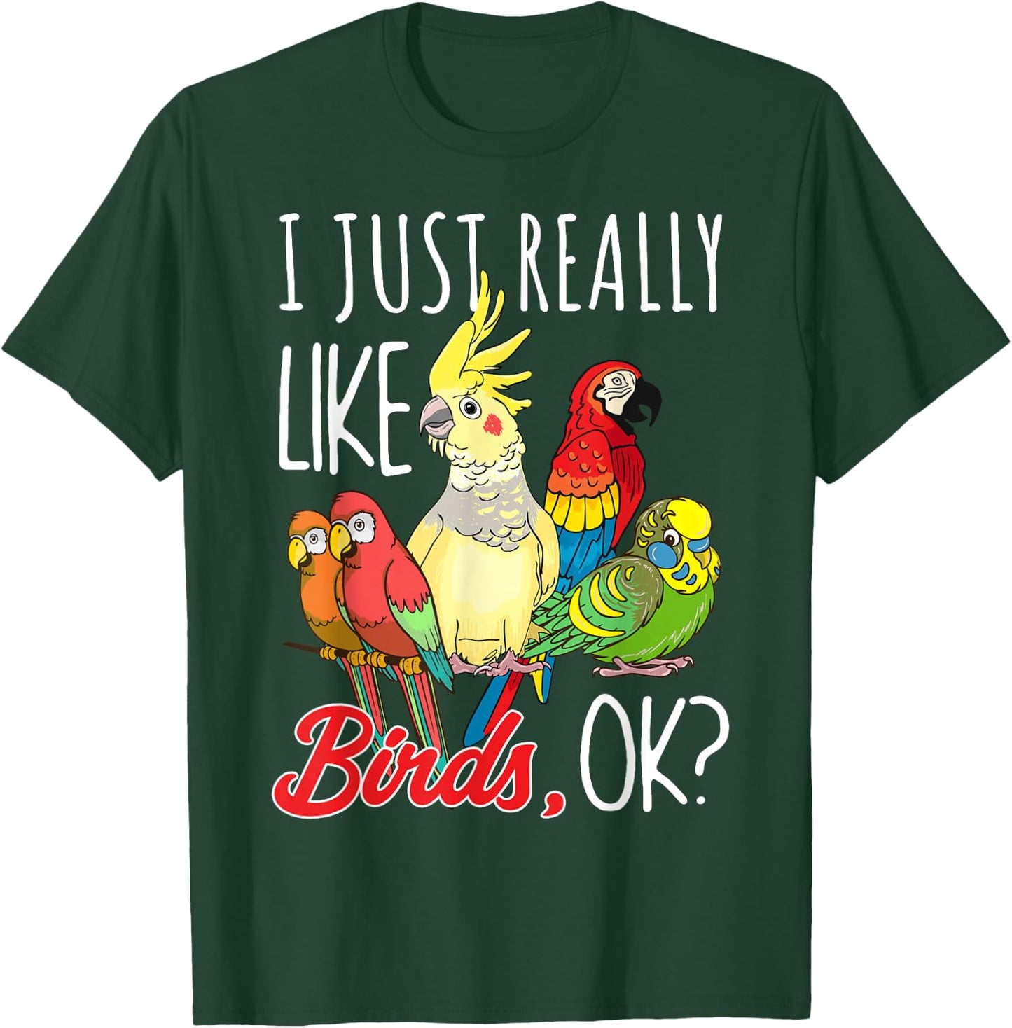 I Just Really Like Birds Ok Parrot Ornithologist T-Shirt - T-Shirt | Forest