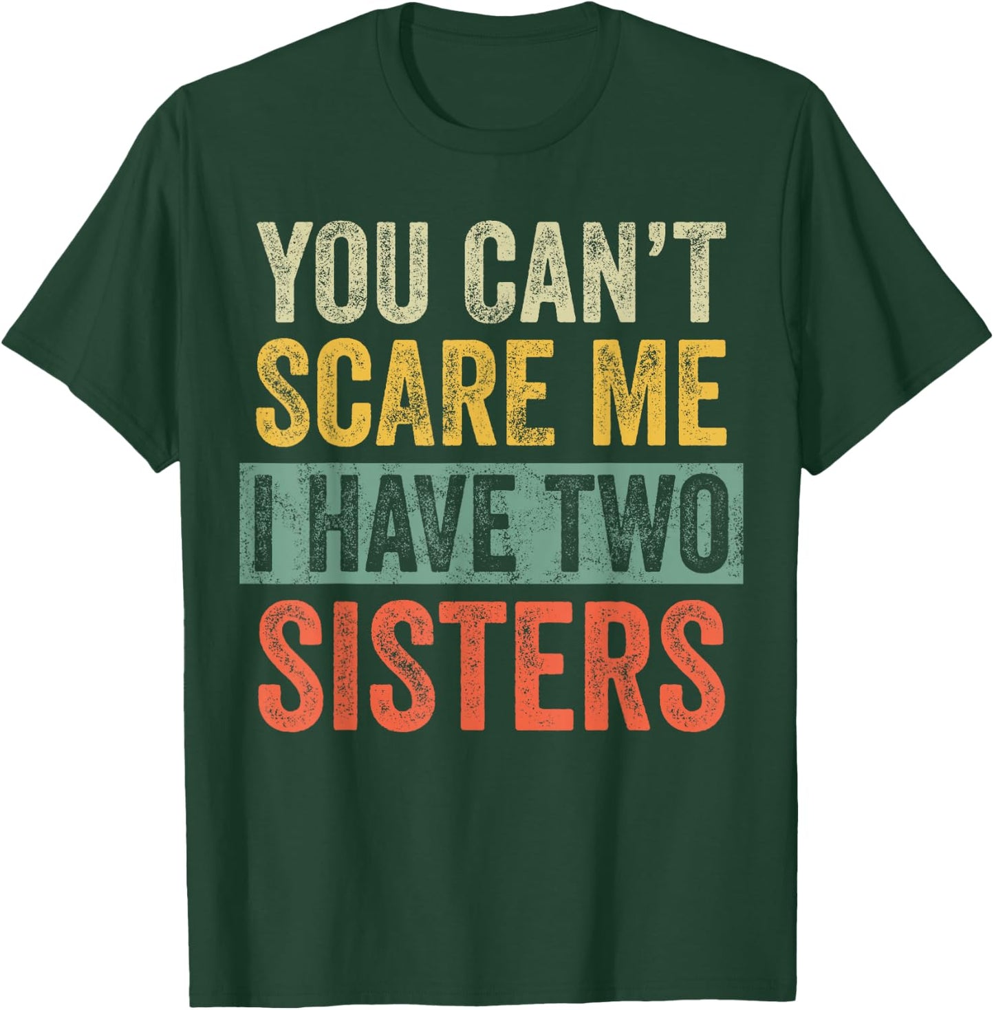 You Can't Scare Me I Have Two Sisters, Funny Brother Joke T-Shirt - T-Shirt | Forest