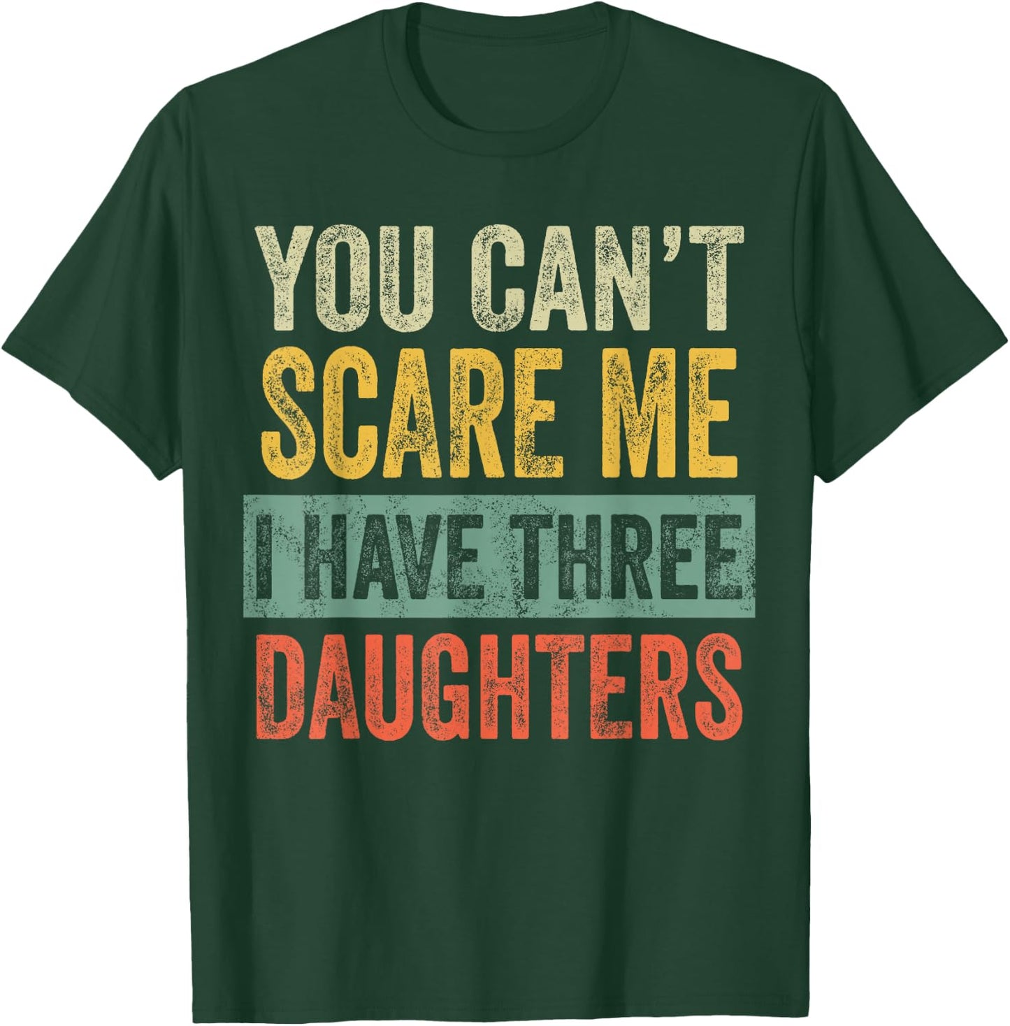 You Can't Scare Me I Have Three Daughters, Funny Dad Father T-Shirt - T-Shirt | Forest
